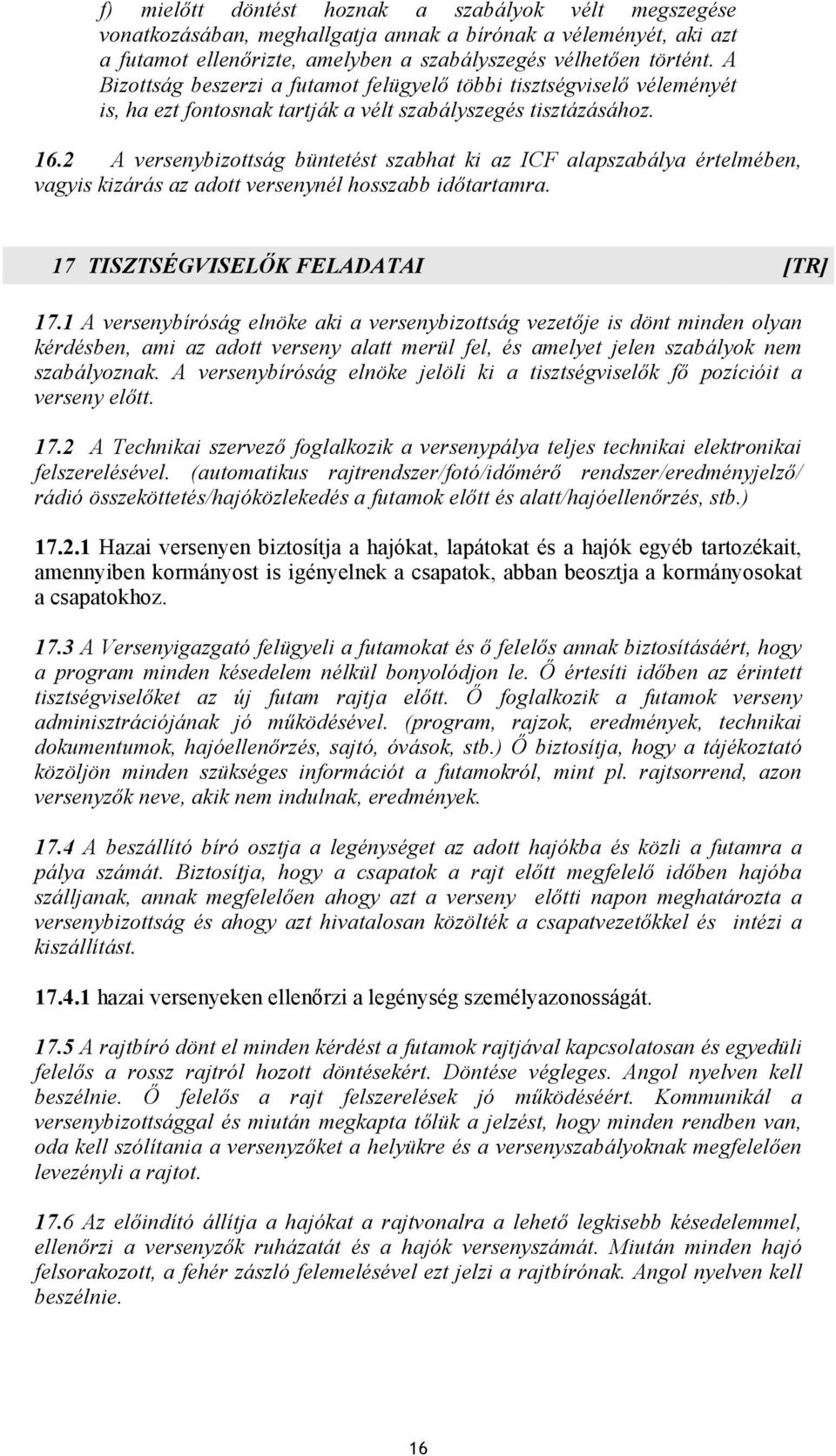 2 A versenybizottság büntetést szabhat ki az ICF alapszabálya értelmében, vagyis kizárás az adott versenynél hosszabb időtartamra. 17 TISZTSÉGVISELŐK FELADATAI [TR] 17.
