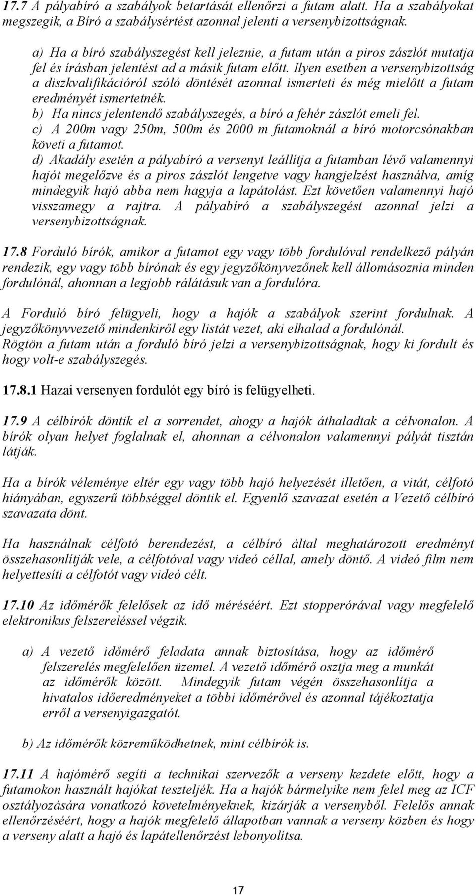 Ilyen esetben a versenybizottság a diszkvalifikációról szóló döntését azonnal ismerteti és még mielőtt a futam eredményét ismertetnék.