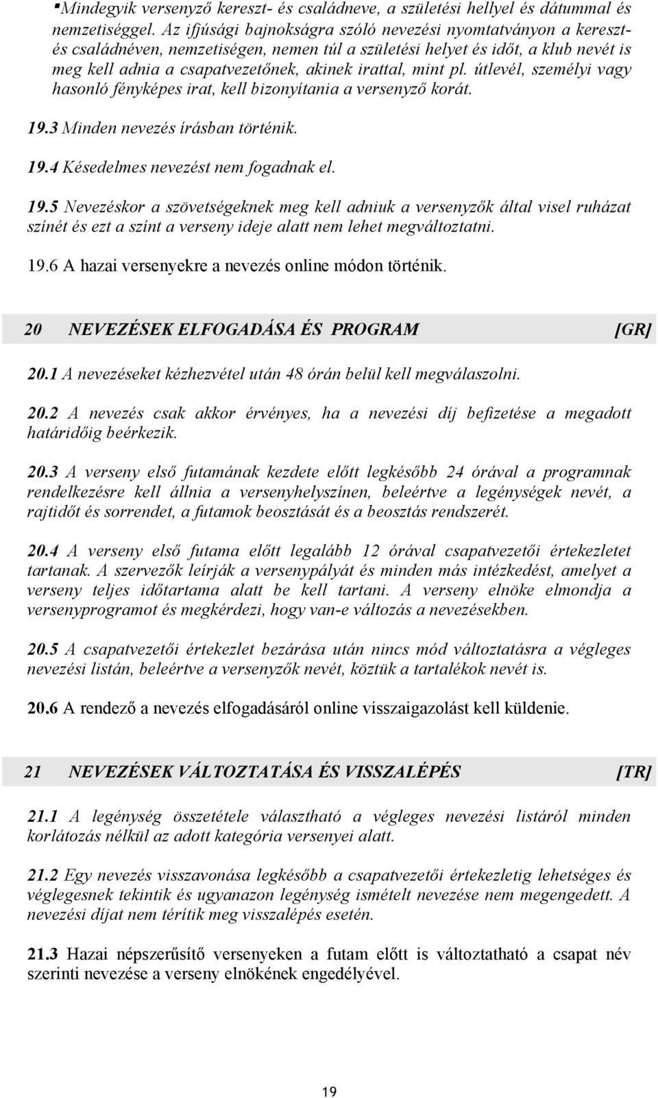 mint pl. útlevél, személyi vagy hasonló fényképes irat, kell bizonyítania a versenyző korát. 19.