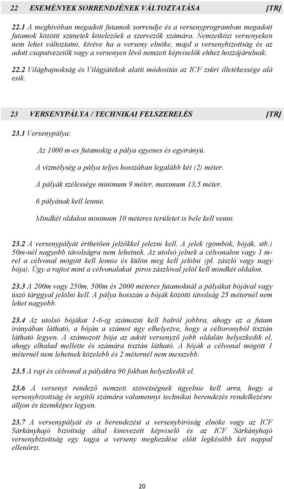 2 Világbajnokság és Világjátékok alatti módosítás az ICF zsűri illetékessége alá esik. 23 VERSENYPÁLYA / TECHNIKAI FELSZERELÉS [TR] 23.