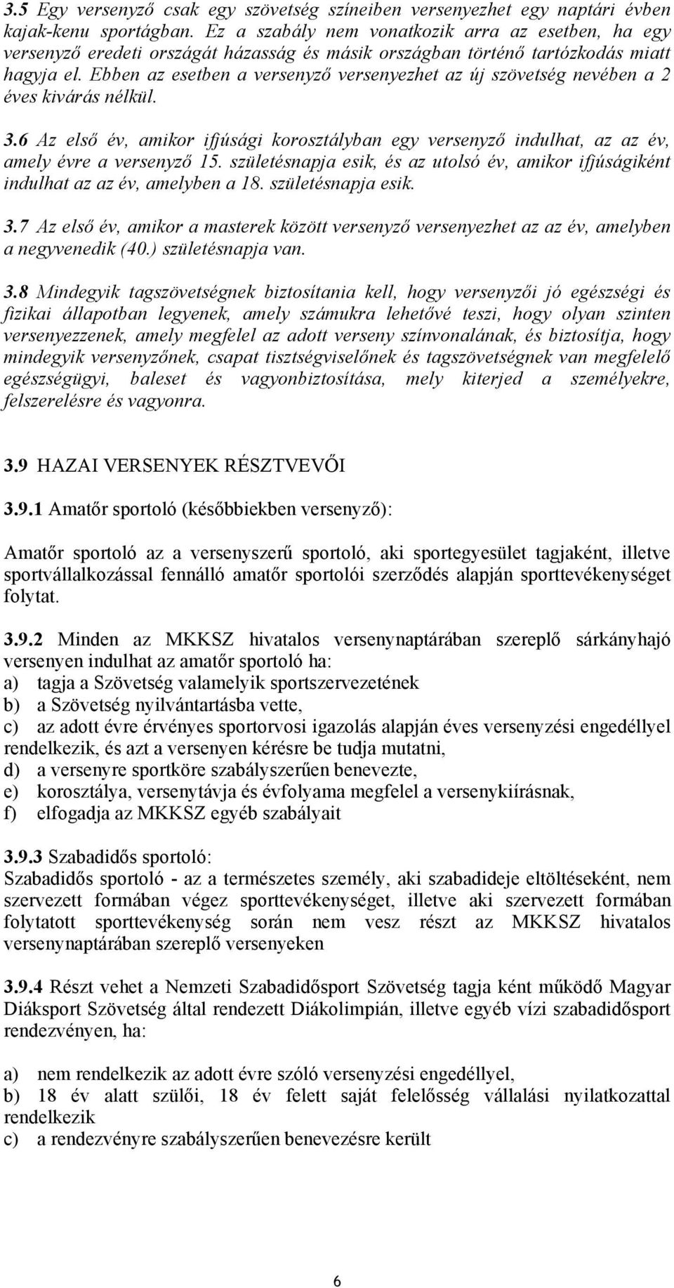 Ebben az esetben a versenyző versenyezhet az új szövetség nevében a 2 éves kivárás nélkül. 3.6 Az első év, amikor ifjúsági korosztályban egy versenyző indulhat, az az év, amely évre a versenyző 15.