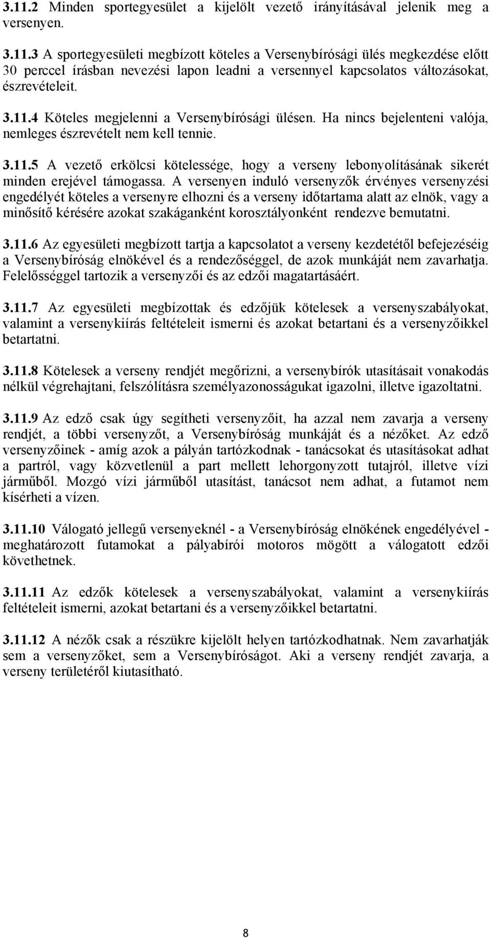 A versenyen induló versenyzők érvényes versenyzési engedélyét köteles a versenyre elhozni és a verseny időtartama alatt az elnök, vagy a minősítő kérésére azokat szakáganként korosztályonként