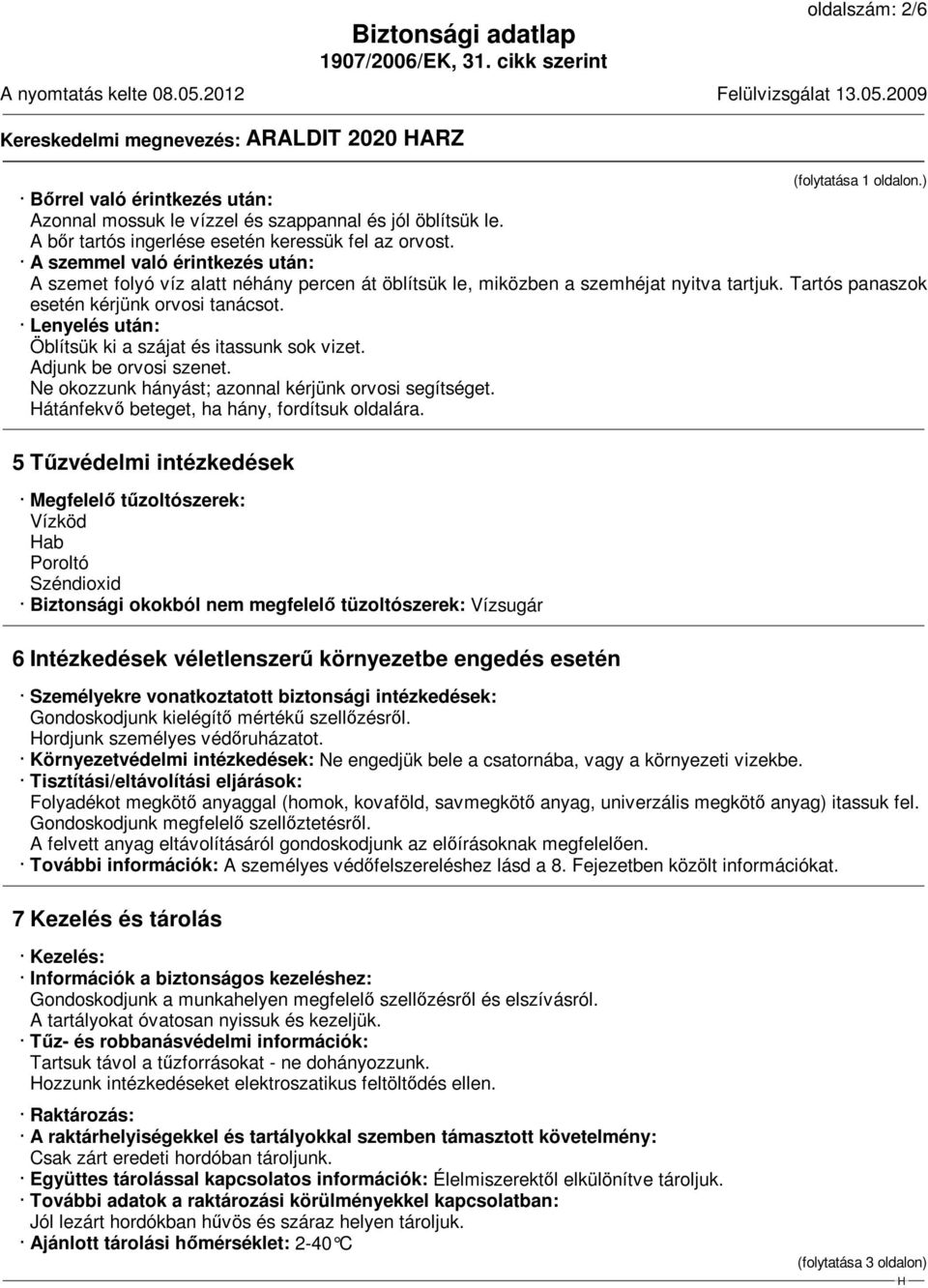 Tartós panaszok esetén kérjünk orvosi tanácsot. Lenyelés után: Öblítsük ki a szájat és itassunk sok vizet. Adjunk be orvosi szenet. Ne okozzunk hányást; azonnal kérjünk orvosi segítséget.