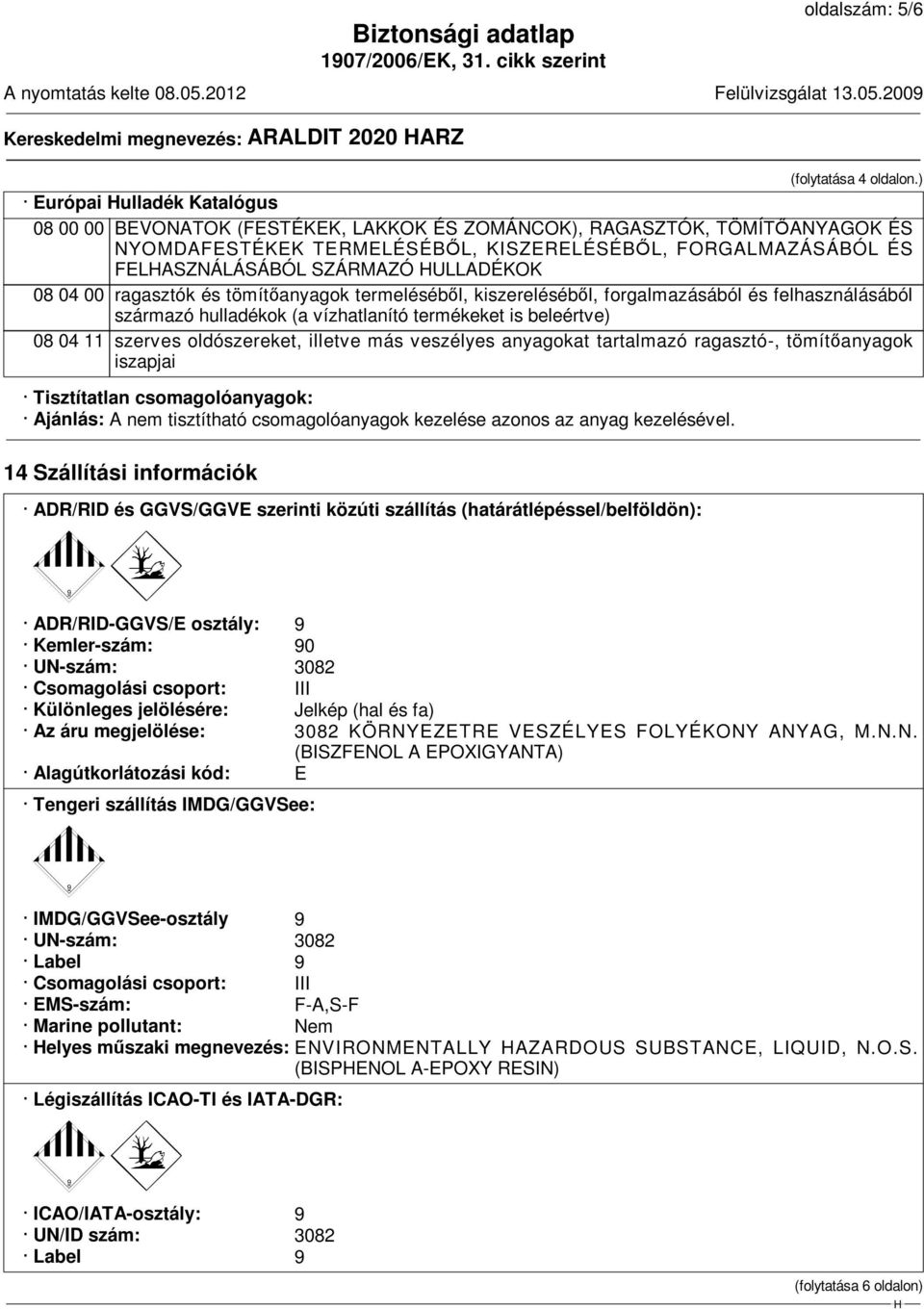 ULLADÉKOK 08 04 00 ragasztók és tömítőanyagok termeléséből, kiszereléséből, forgalmazásából és felhasználásából származó hulladékok (a vízhatlanító termékeket is beleértve) 08 04 11 szerves