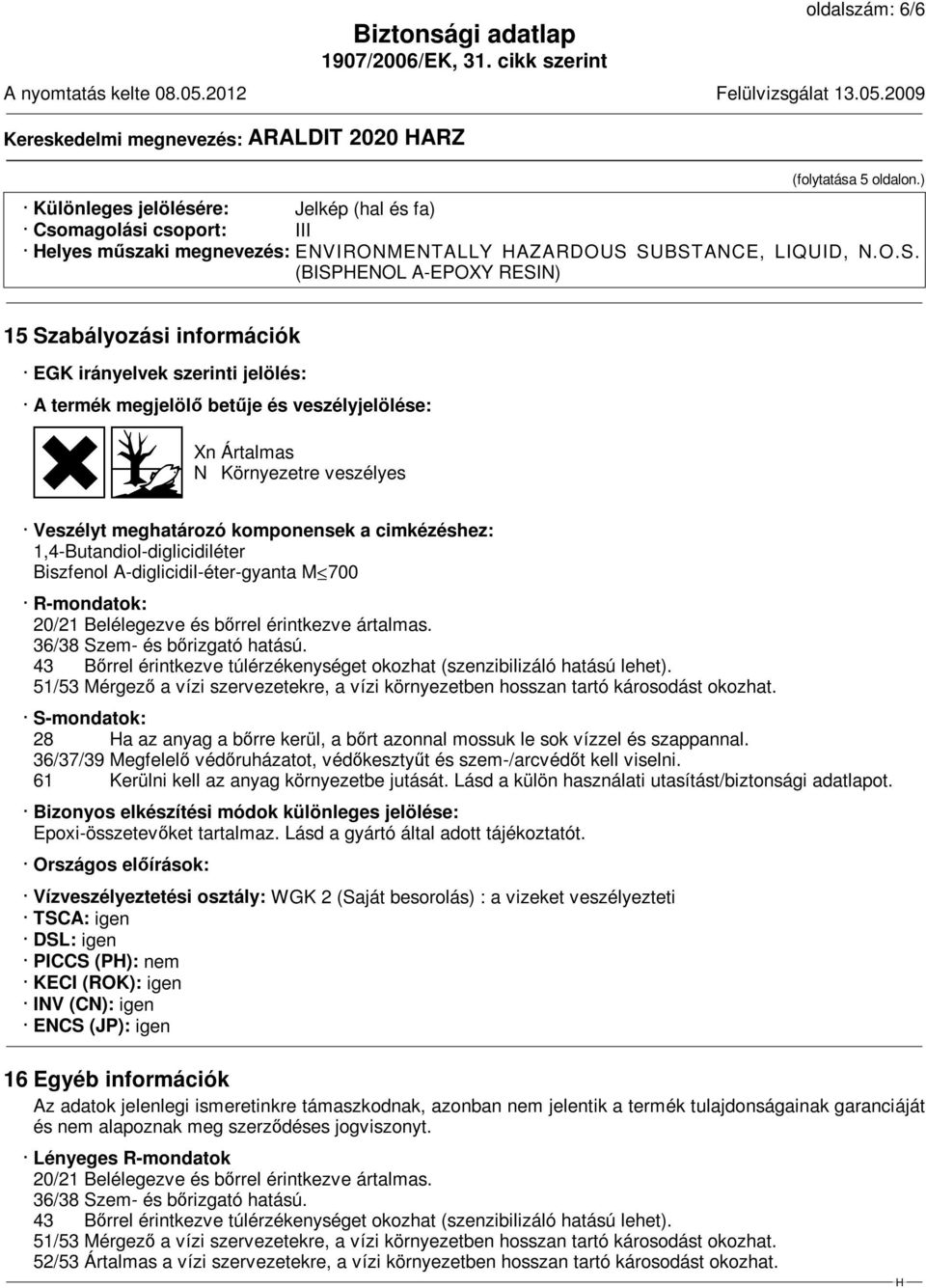 SUBSTANCE, LIQUID, N.O.S. (BISPENOL A-EPOXY RESIN) 15 Szabályozási információk EGK irányelvek szerinti jelölés: A termék megjelölő betűje és veszélyjelölése: @G@D Xn Ártalmas N Környezetre veszélyes