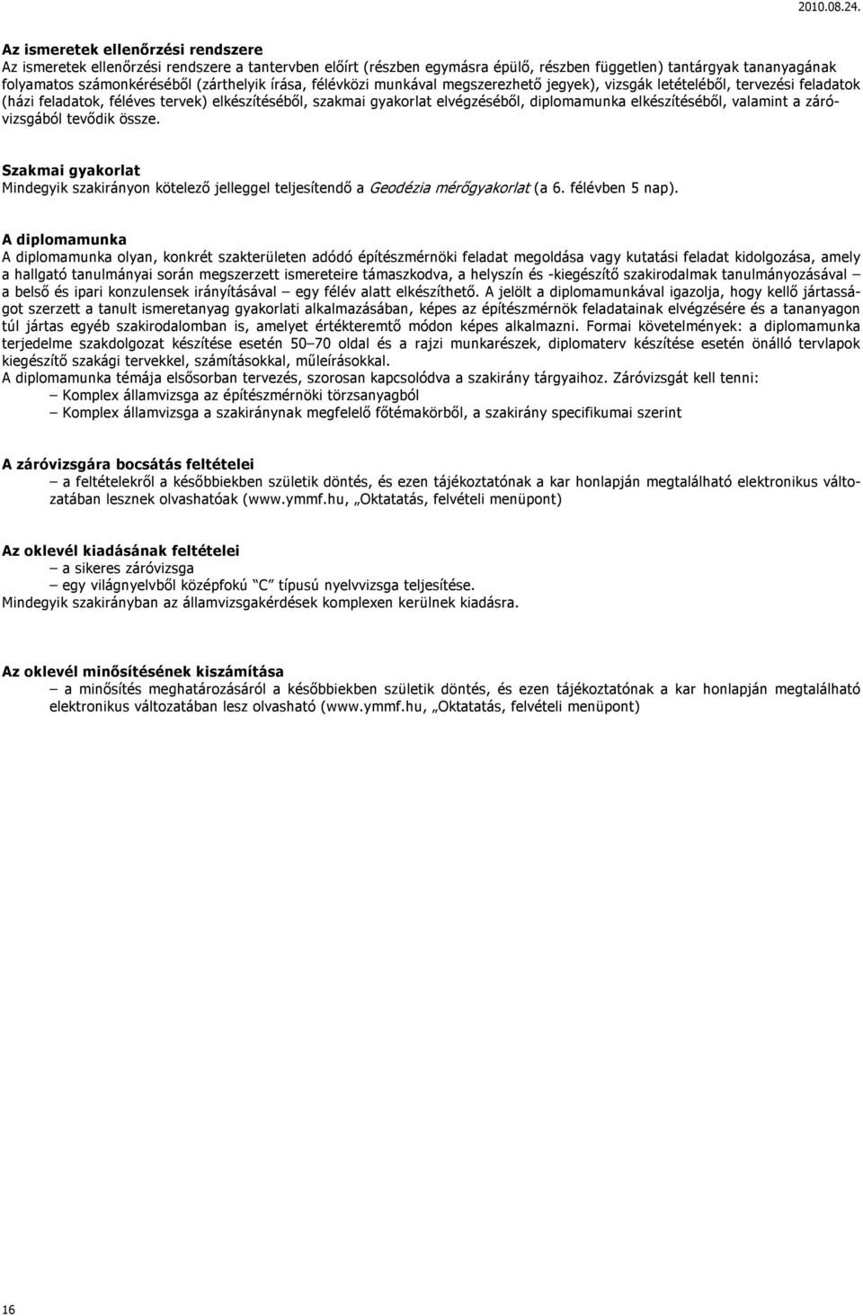 valamint a záróvizsgából tevődik össze. Szakmai gyakorlat Mindegyik szakirányon kötelező jelleggel teljesítendő a Geodézia mérőgyakorlat (a 6. félévben 5 nap).