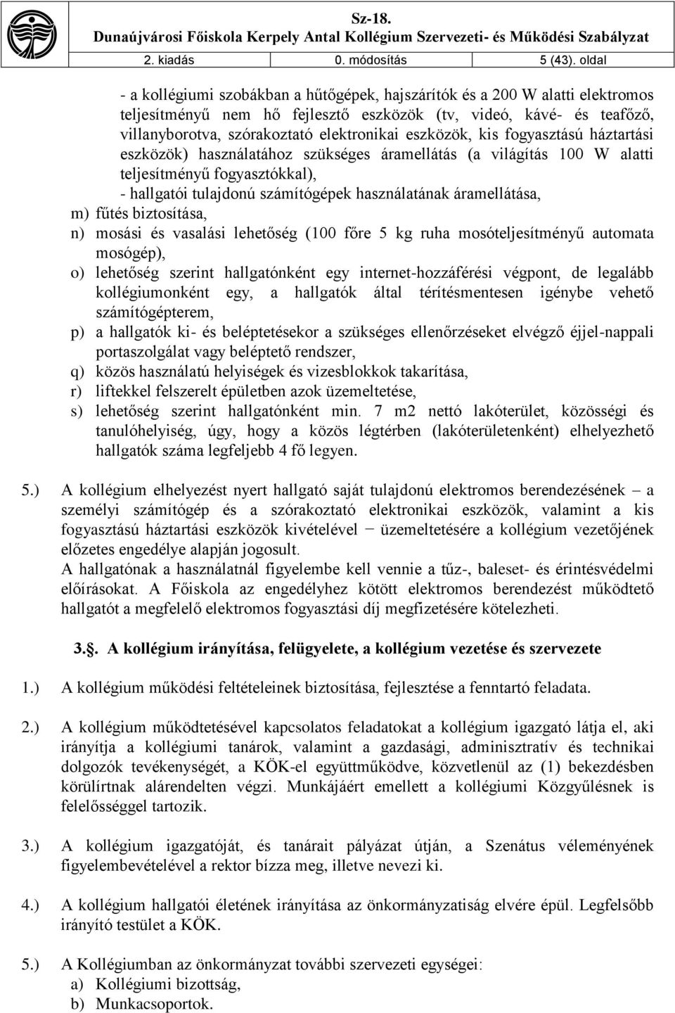 eszközök, kis fogyasztású háztartási eszközök) használatához szükséges áramellátás (a világítás 100 W alatti teljesítményű fogyasztókkal), - hallgatói tulajdonú számítógépek használatának