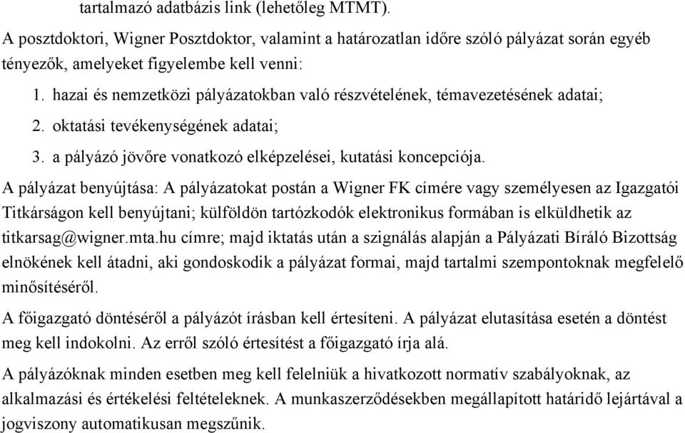 A pályázat benyujtása: A pályázatokat postán a Wigner FK cimere vagy szemelyesen az Igazgatoi Titkárságon kell benyujtani; kulfoldon tartozkodok elektronikus formában is elkuldhetik az