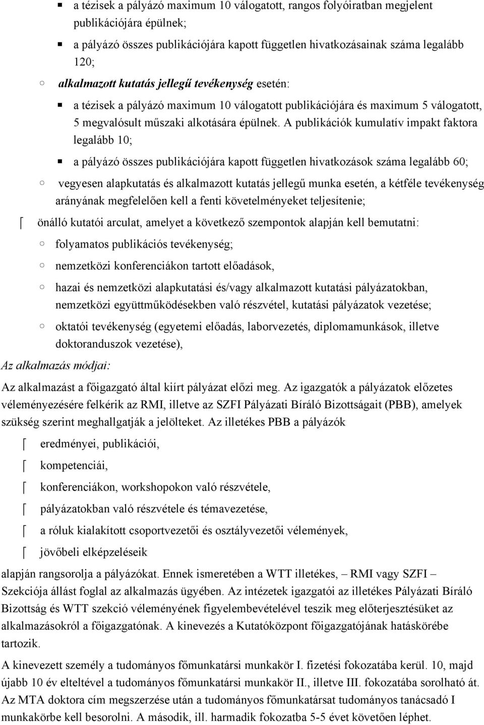 A publikáciok kumulativ impakt faktora legalább 10; a pályázo osszes publikáciojára kapott fuggetlen hivatkozások száma legalább 60; vegyesen alapkutatás es alkalmazott kutatás jellegu munka eseten,