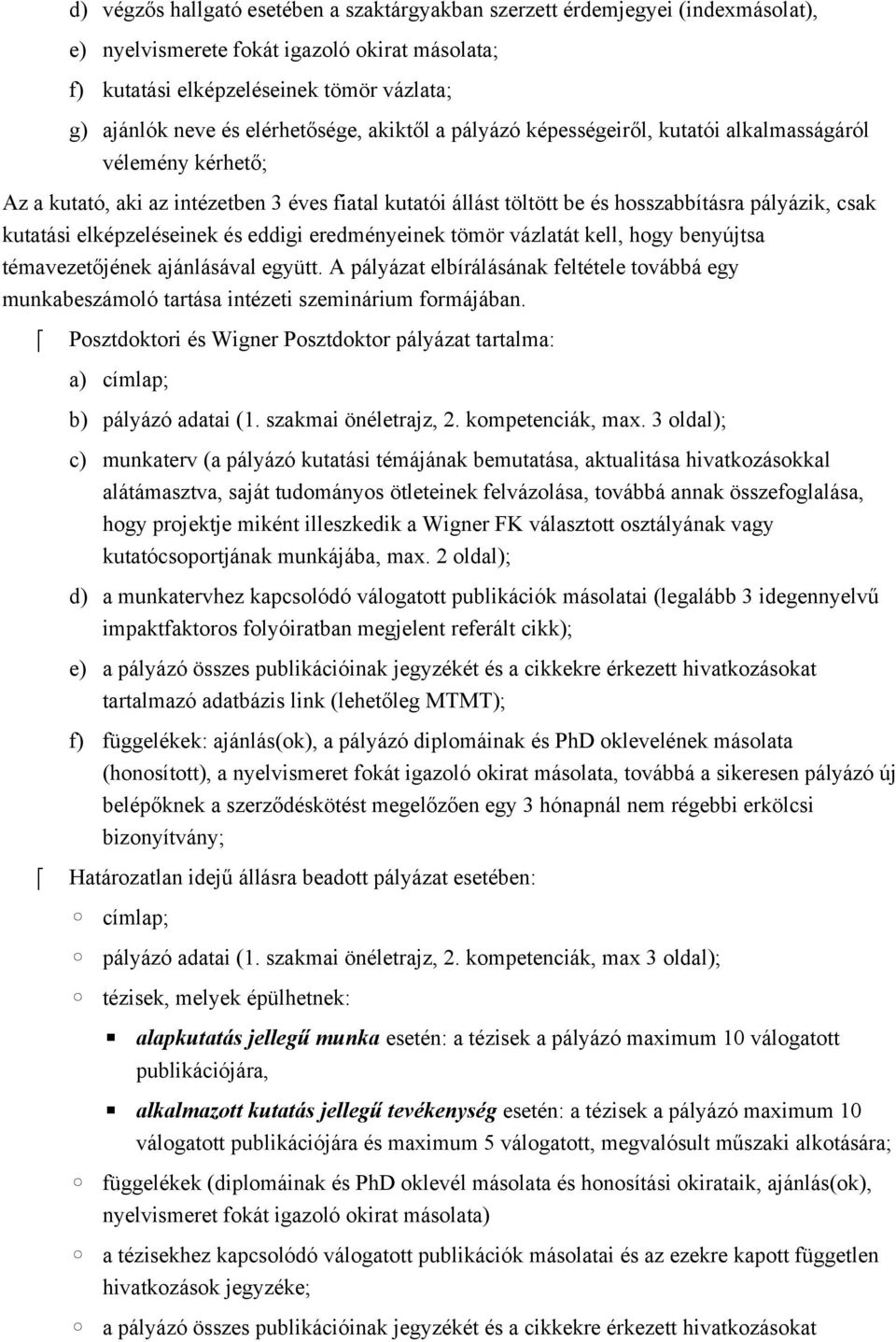 kutatási elkepzeleseinek es eddigi eredmenyeinek tomor vázlatát kell, hogy benyujtsa temavezetojenek ajánlásával egyutt.