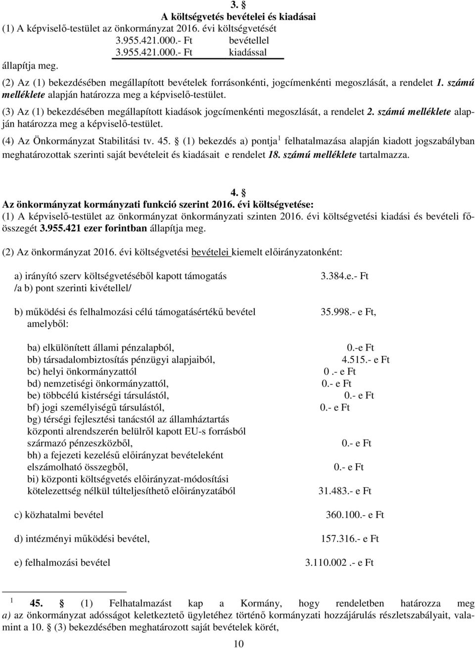 (3) Az (1) bekezdésében megállapított kiadások jogcímenkénti megoszlását, a rendelet 2. számú melléklete alapján határozza meg a képviselő-testület. (4) Az Önkormányzat Stabilitási tv. 45.