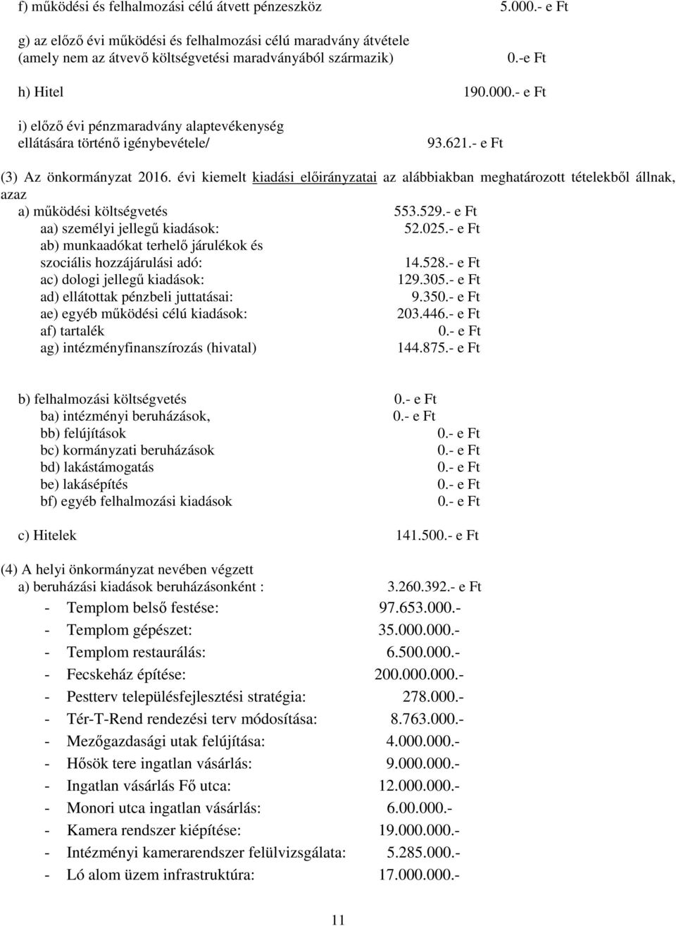 évi kiemelt kiadási előirányzatai az alábbiakban meghatározott tételekből állnak, azaz a) működési költségvetés 553.529.- e Ft aa) személyi jellegű kiadások: 52.025.