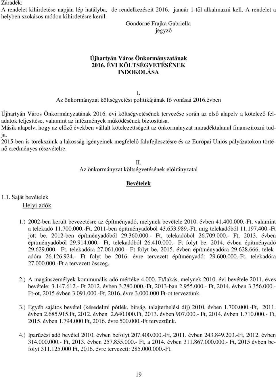 évben Újhartyán Város Önkormányzatának 2016. évi költségvetésének tervezése során az első alapelv a kötelező feladatok teljesítése, valamint az intézmények működésének biztosítása.