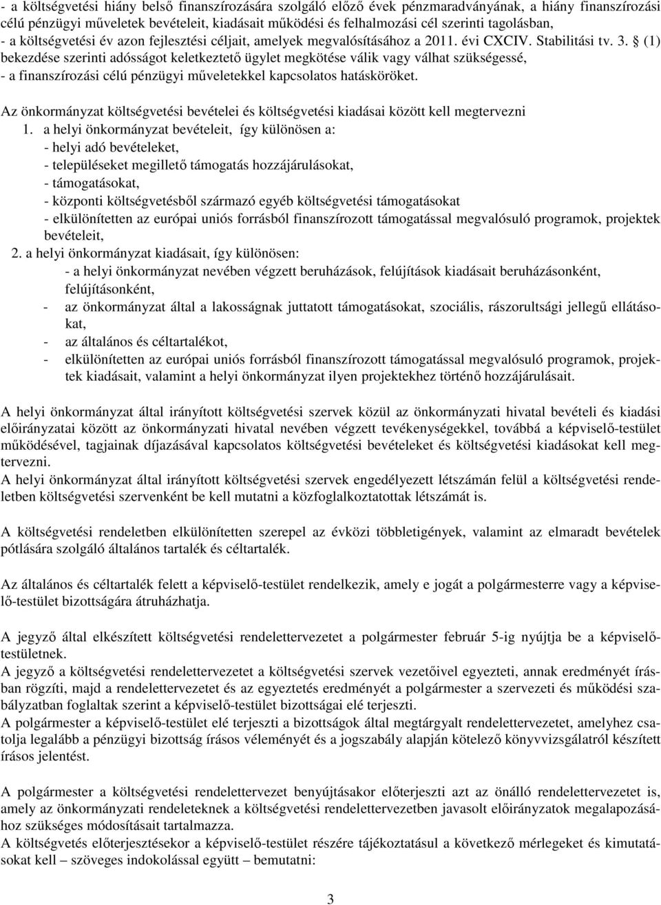 (1) bekezdése szerinti adósságot keletkeztető ügylet megkötése válik vagy válhat szükségessé, - a finanszírozási célú pénzügyi műveletekkel kapcsolatos hatásköröket.