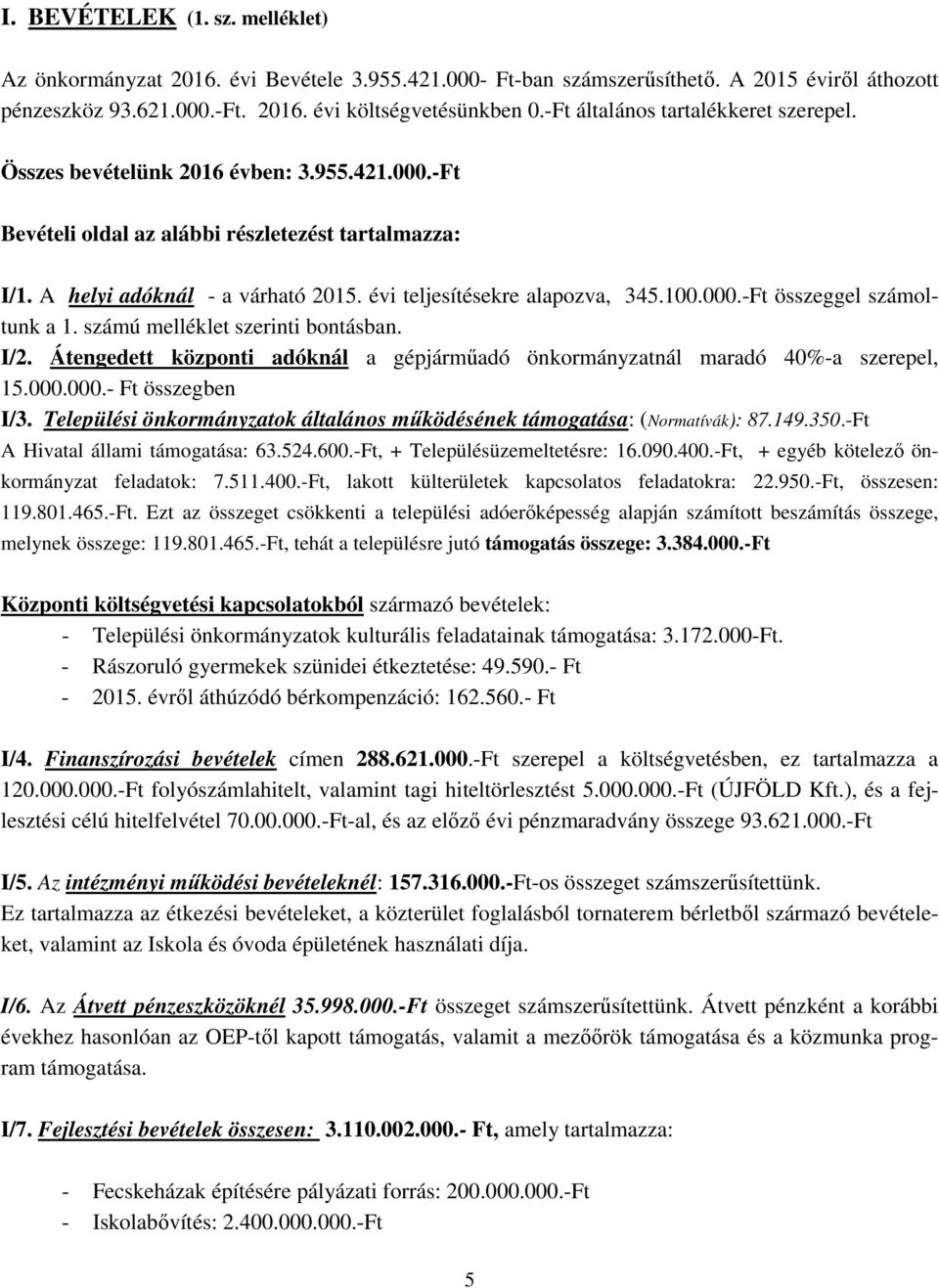 évi teljesítésekre alapozva, 345.100.000.-Ft összeggel számoltunk a 1. számú melléklet szerinti bontásban. I/2. Átengedett központi adóknál a gépjárműadó önkormányzatnál maradó 40%-a szerepel, 15.000.000.- Ft összegben I/3.