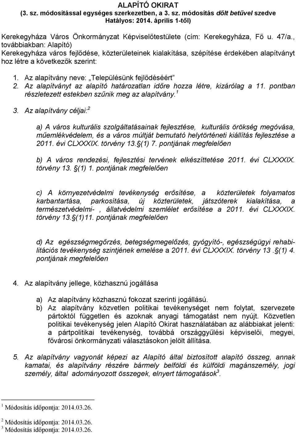 , továbbiakban: Alapító) Kerekegyháza város fejlődése, közterületeinek kialakítása, szépítése érdekében alapítványt hoz létre a következők szerint: 1. Az alapítvány neve: Településünk fejlődéséért 2.