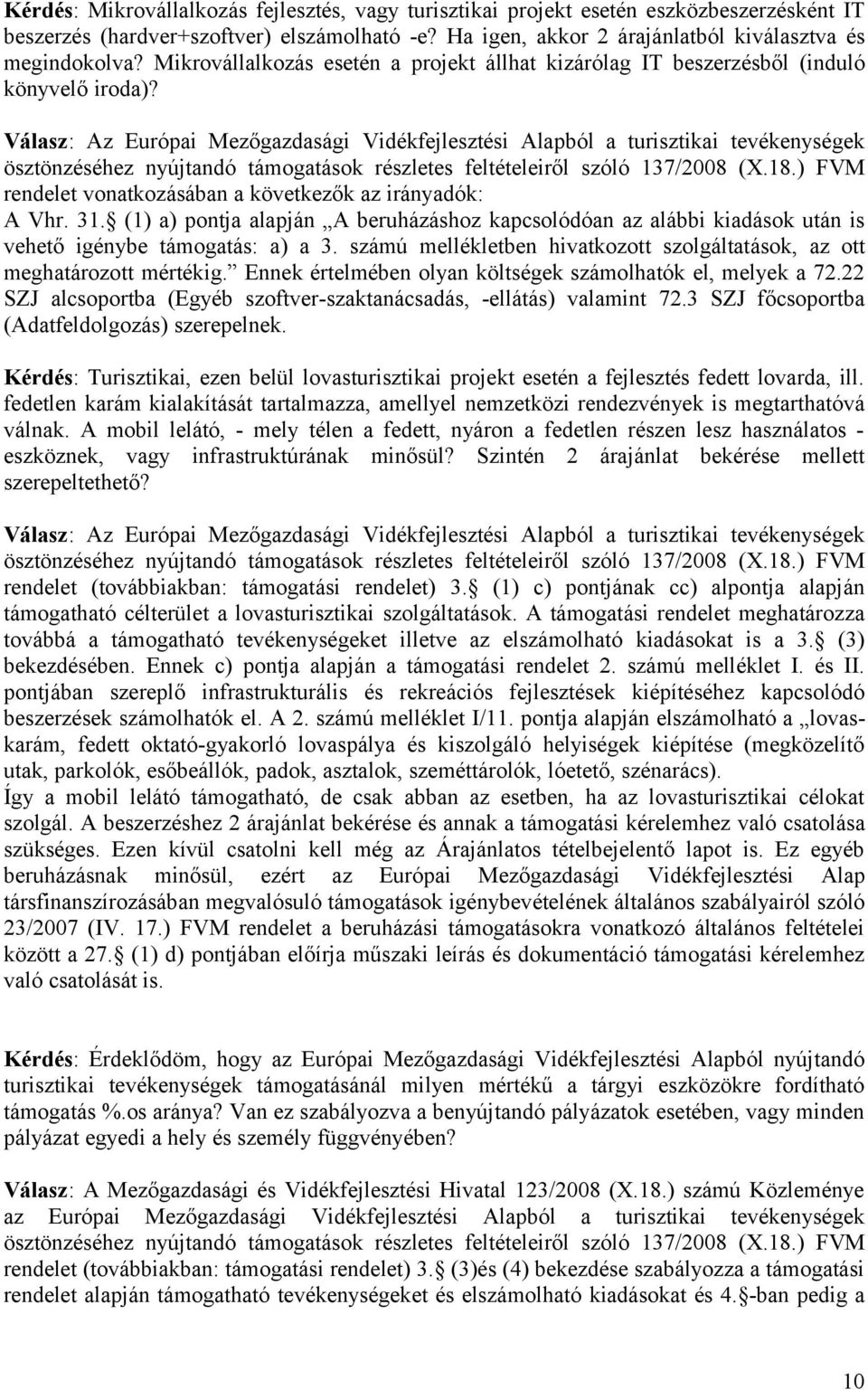 (1) a) pontja alapján A beruházáshoz kapcsolódóan az alábbi kiadások után is vehető igénybe támogatás: a) a 3. számú mellékletben hivatkozott szolgáltatások, az ott meghatározott mértékig.