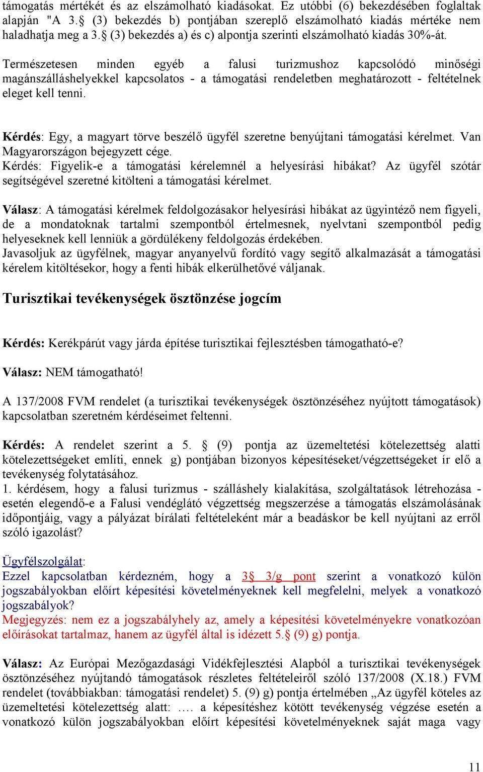 Természetesen minden egyéb a falusi turizmushoz kapcsolódó minőségi magánszálláshelyekkel kapcsolatos - a támogatási rendeletben meghatározott - feltételnek eleget kell tenni.