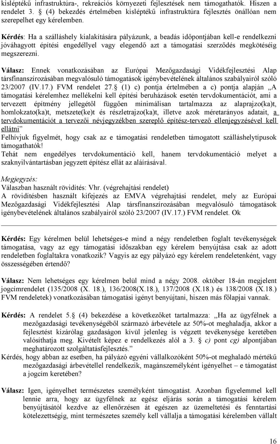 Kérdés: Ha a szálláshely kialakítására pályázunk, a beadás időpontjában kell-e rendelkezni jóváhagyott építési engedéllyel vagy elegendő azt a támogatási szerződés megkötéséig megszerezni.