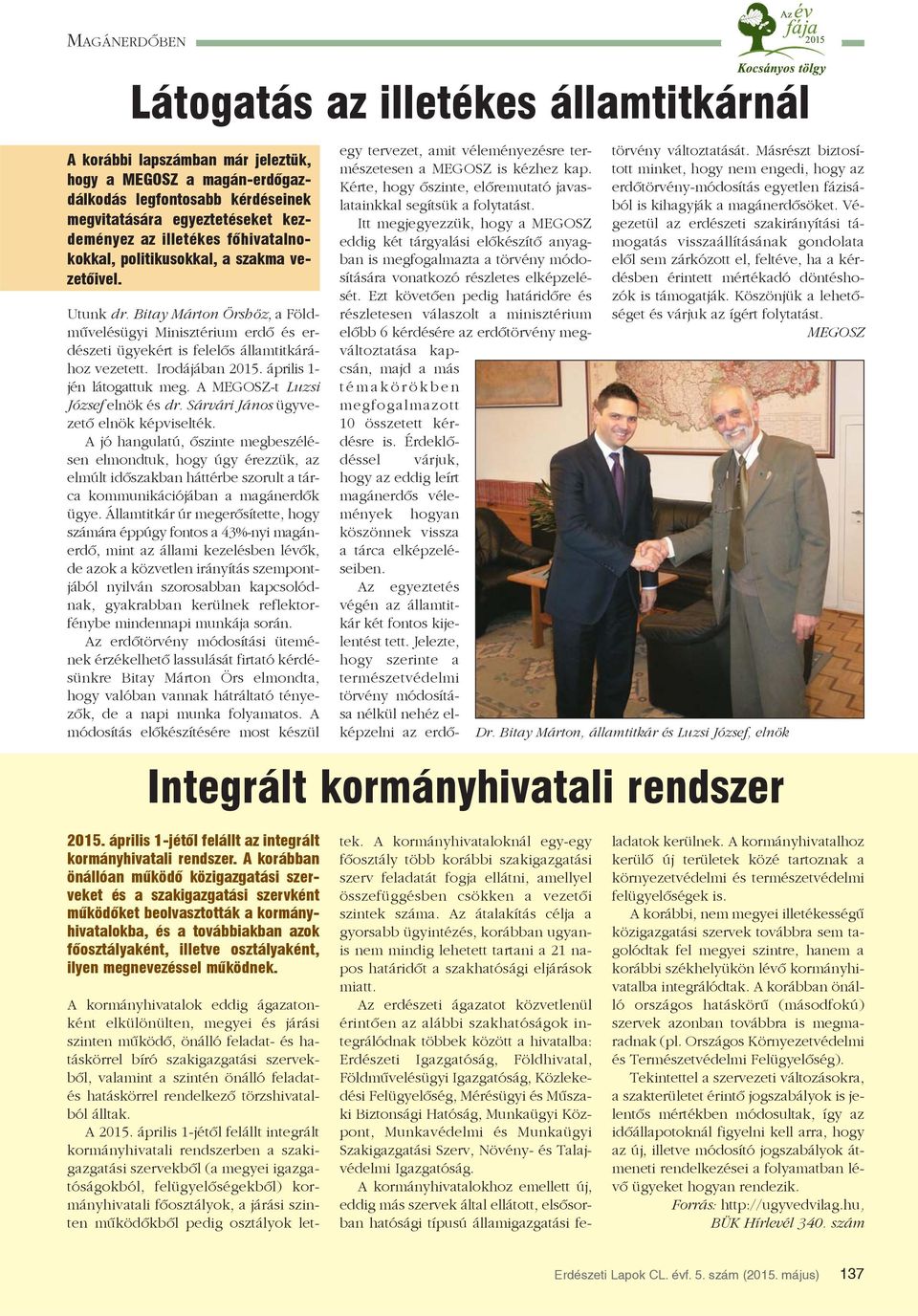Irodájában 2015. április 1- jén látogattuk meg. A MEGOSZ-t Luzsi József elnök és dr. Sárvári János ügyvezetõ elnök képviselték.