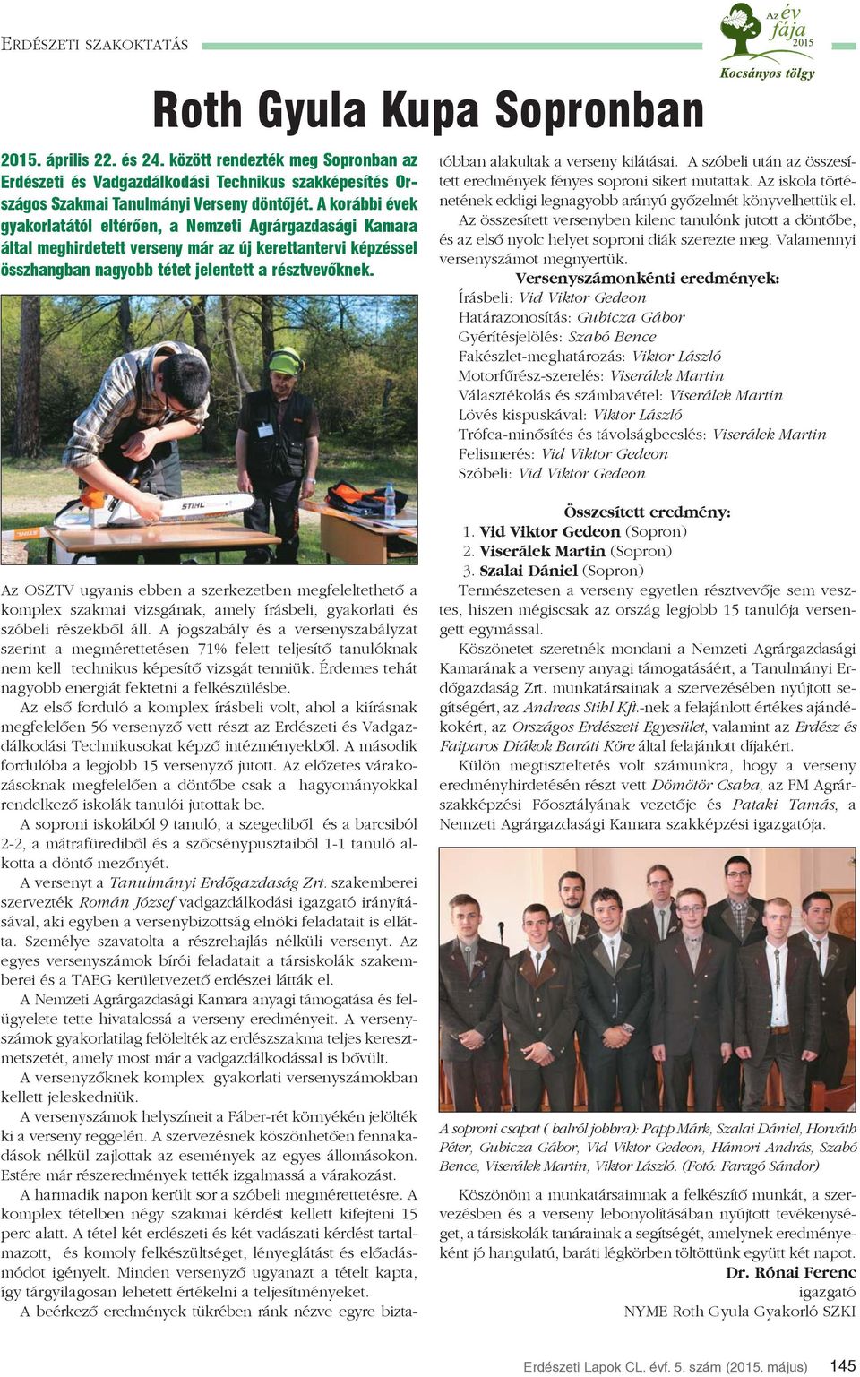 A korábbi évek gyakorlatától eltérõen, a Nemzeti Agrárgazdasági Kamara által meghirdetett verseny már az új kerettantervi képzéssel összhangban nagyobb tétet jelentett a résztvevõknek.