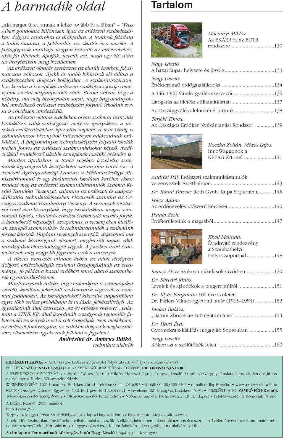 A pedagógusok munkája nagyon hasonló az erdészekéhez, akik fát ültetnek, ápolják, nevelik azt, majd egy idõ után az árnyékában megpihenhetnek.