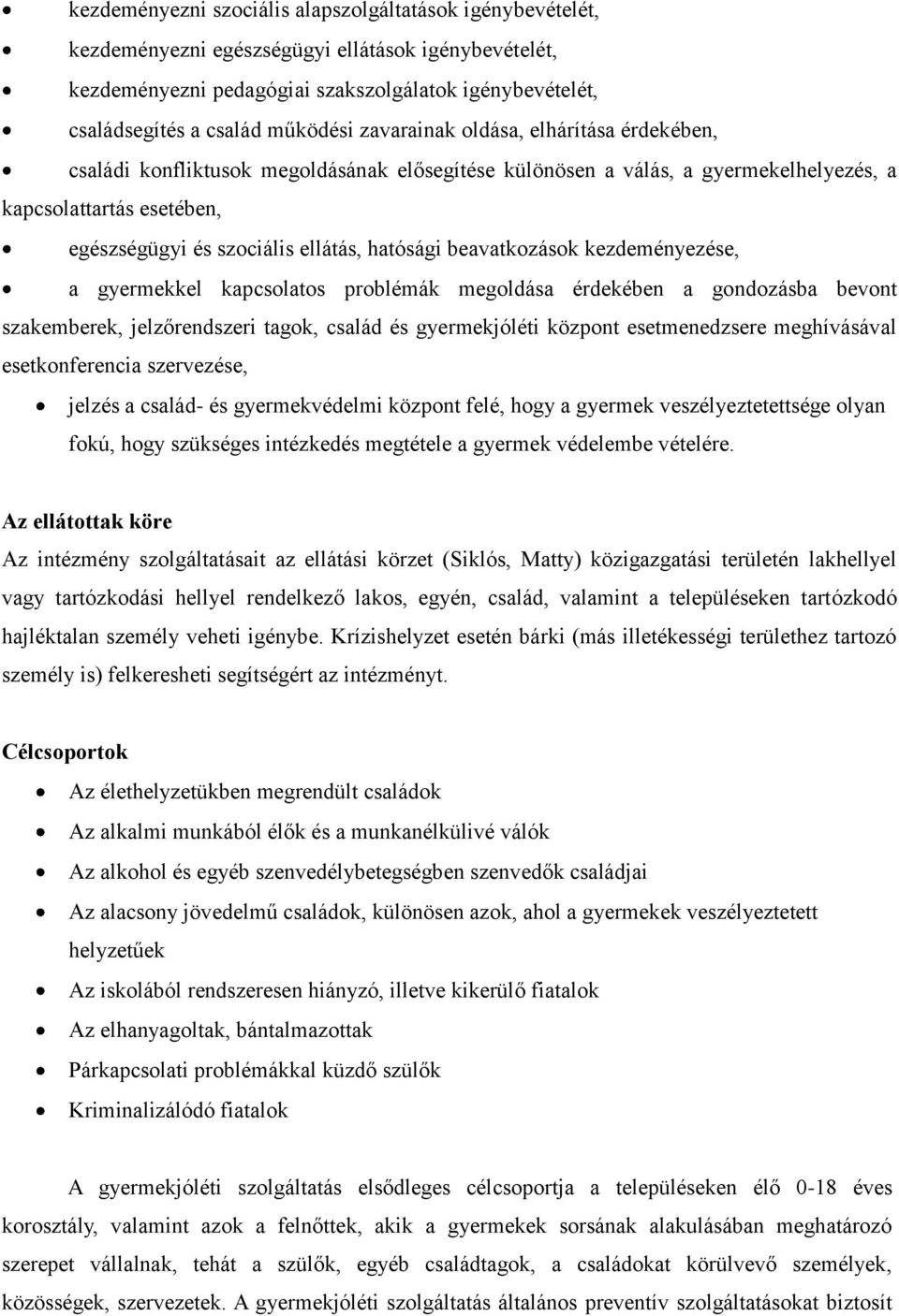 hatósági beavatkozások kezdeményezése, a gyermekkel kapcsolatos problémák megoldása érdekében a gondozásba bevont szakemberek, jelzőrendszeri tagok, család és gyermekjóléti központ esetmenedzsere