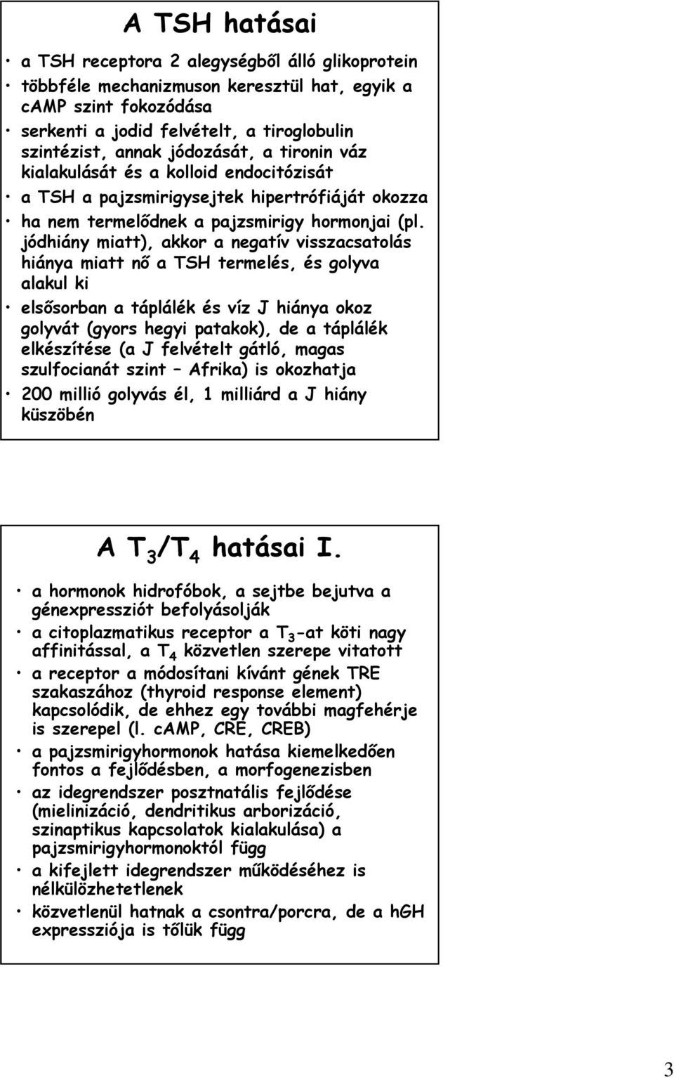 jódhiány miatt), akkor a negatív visszacsatolás hiánya miatt nı a TSH termelés, és golyva alakul ki elsısorban a táplálék és víz J hiánya okoz golyvát (gyors hegyi patakok), de a táplálék elkészítése