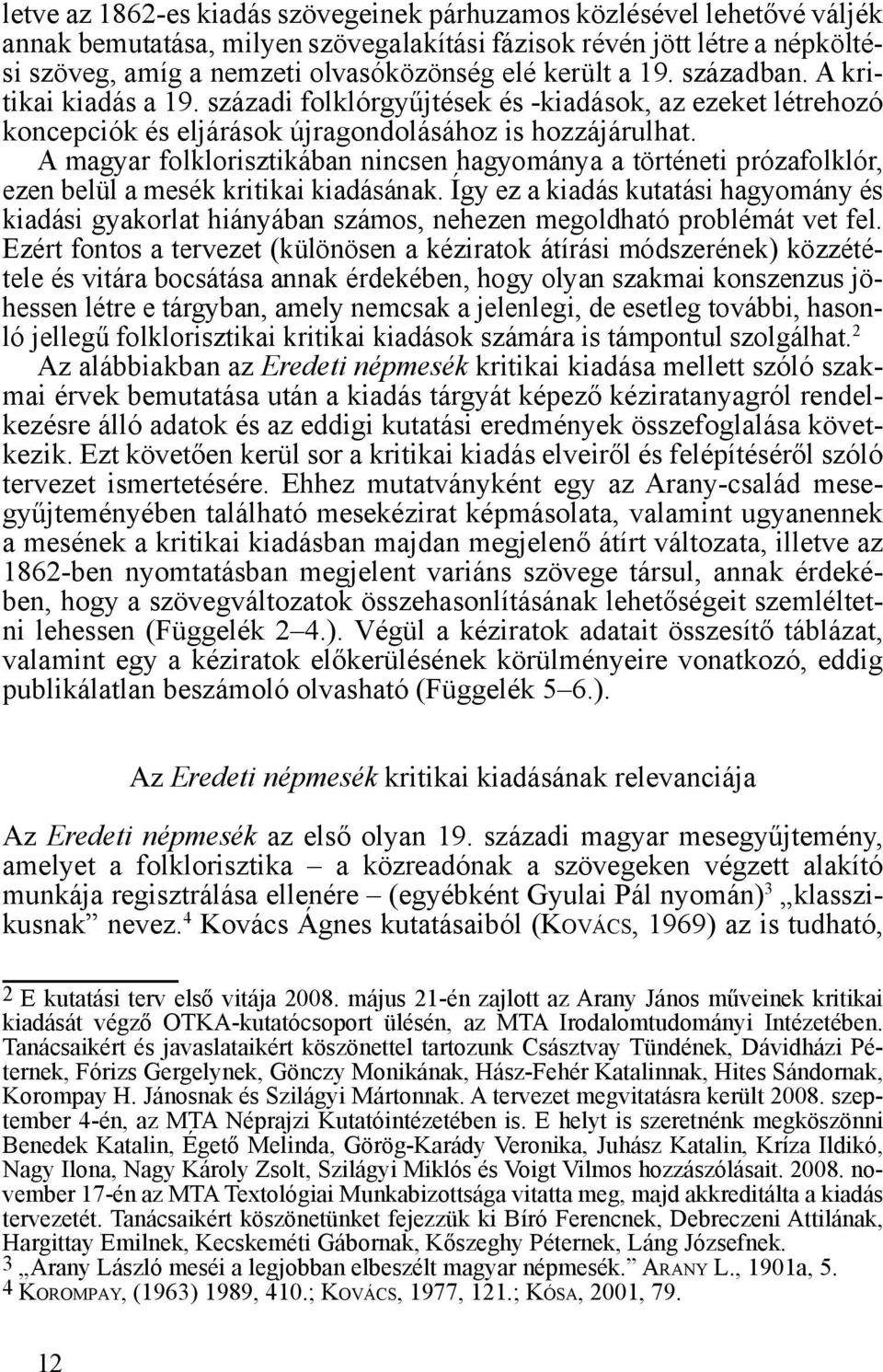 A magyar folklorisztikában nincsen hagyománya a történeti prózafolklór, ezen belül a mesék kritikai kiadásának.