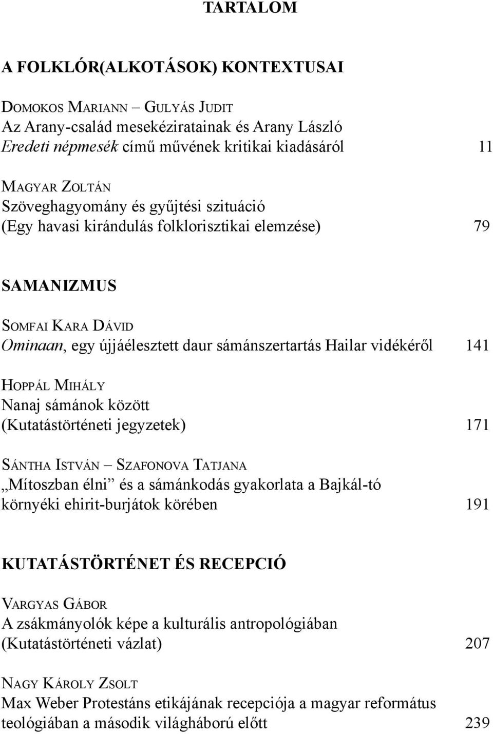 Mihály Nanaj sámánok között (Kutatástörténeti jegyzetek) 171 Sántha István Szafonova Tatjana Mítoszban élni és a sámánkodás gyakorlata a Bajkál-tó környéki ehirit-burjátok körében 191 Kutatástörténet