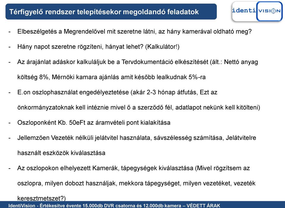 - Hány napot szeretne rögzíteni, hányat lehet? (Kalkulátor!) - Az árajánlat adáskor kalkuláljuk be a Tervdokumentáció elkészítését (ált.