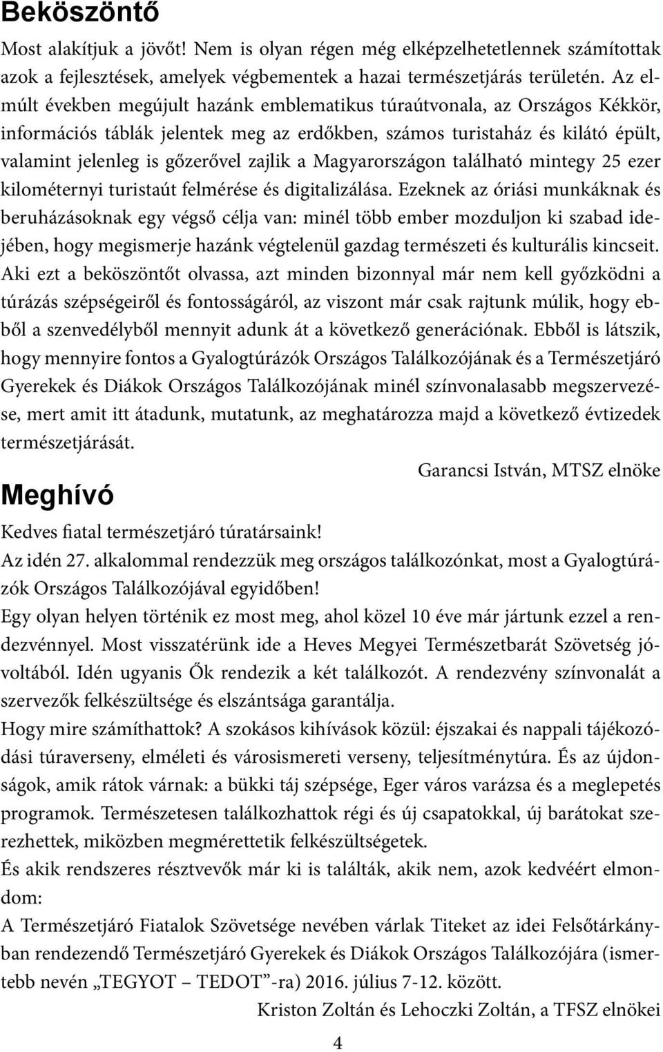 a Magyarországon található mintegy 25 ezer kilométernyi turistaút felmérése és digitalizálása.