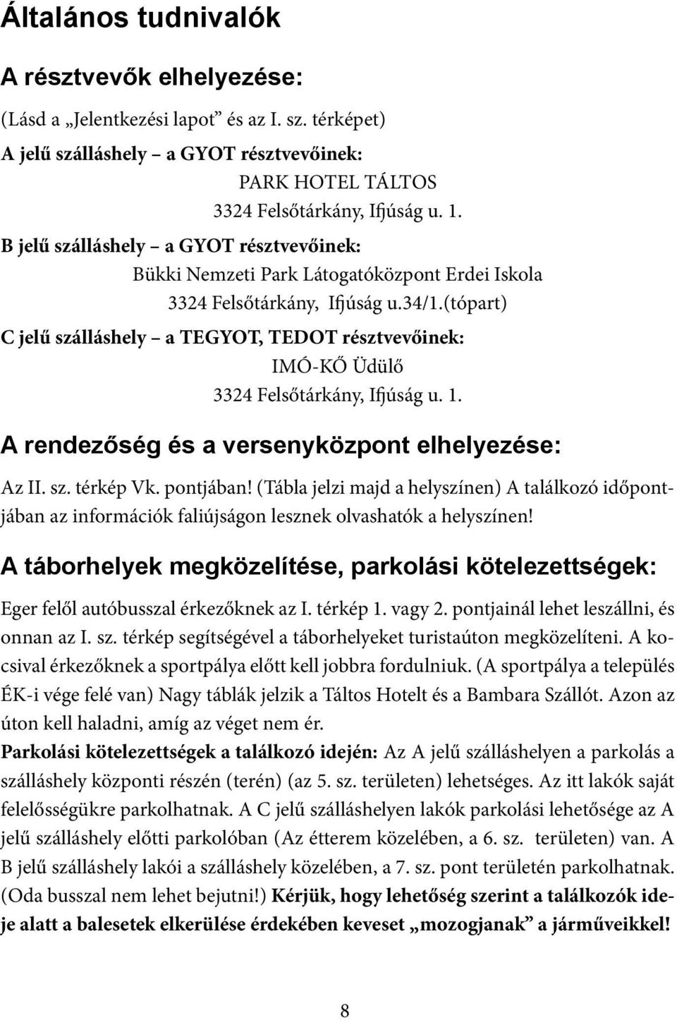(tópart) C jelű szálláshely a TEGYOT, TEDOT résztvevőinek: IMÓ-KŐ Üdülő 3324 Felsőtárkány, Ifjúság u. 1. A rendezőség és a versenyközpont elhelyezése: Az II. sz. térkép Vk. pontjában!