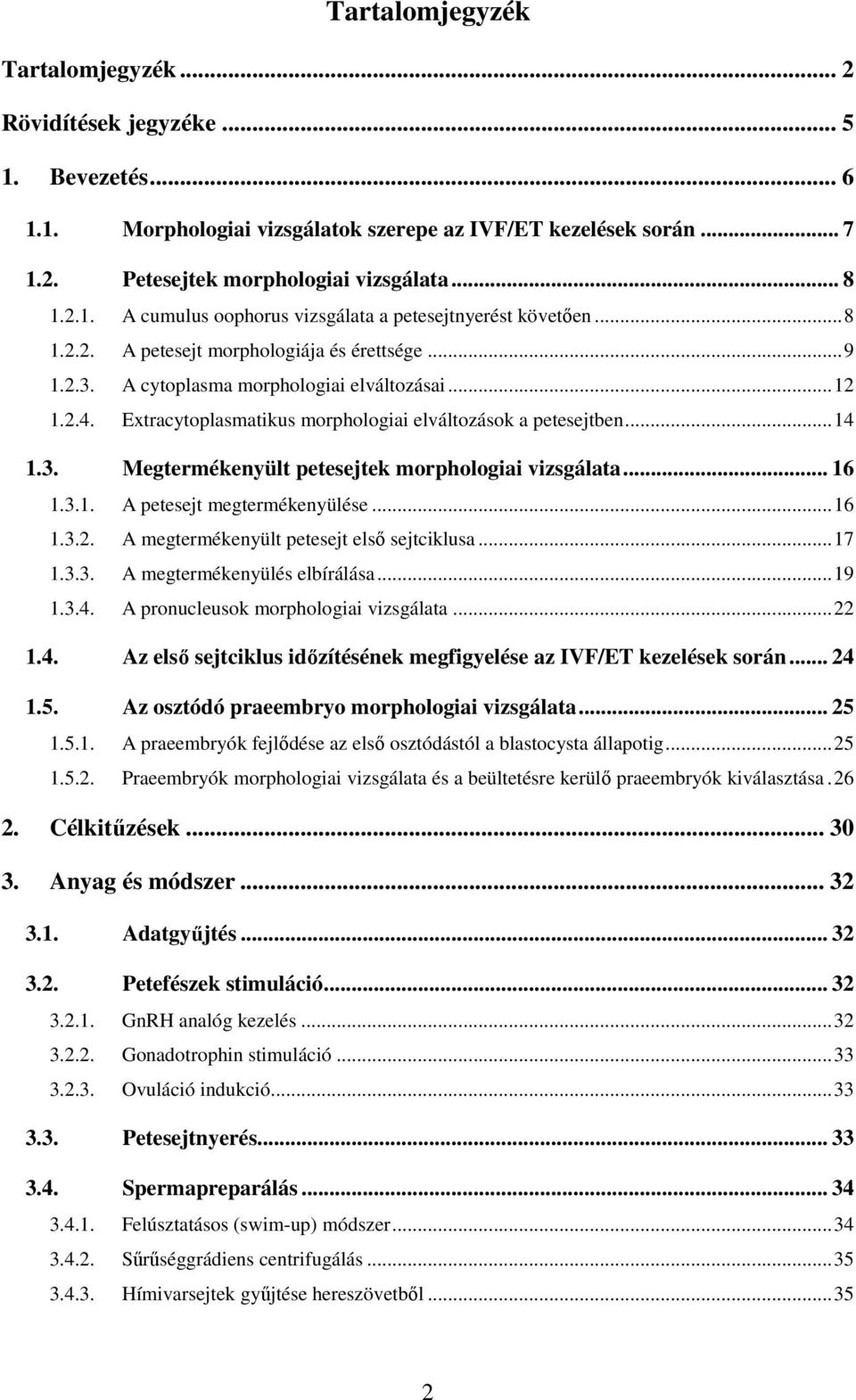 .. 16 1.3.1. A petesejt megtermékenyülése...16 1.3.2. A megtermékenyült petesejt első sejtciklusa...17 1.3.3. A megtermékenyülés elbírálása...19 1.3.4.