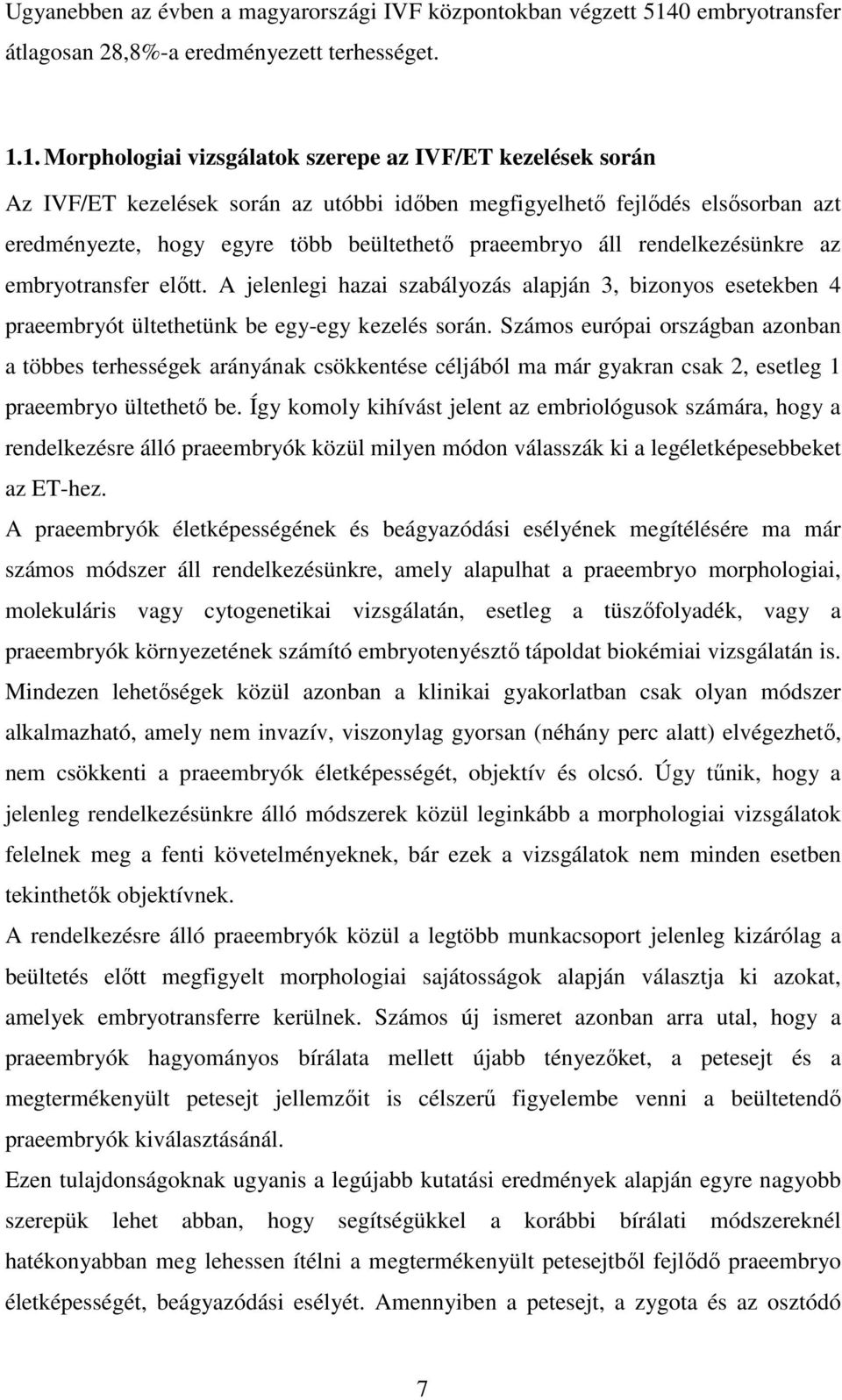 1. Morphologiai vizsgálatok szerepe az IVF/ET kezelések során Az IVF/ET kezelések során az utóbbi időben megfigyelhető fejlődés elsősorban azt eredményezte, hogy egyre több beültethető praeembryo áll