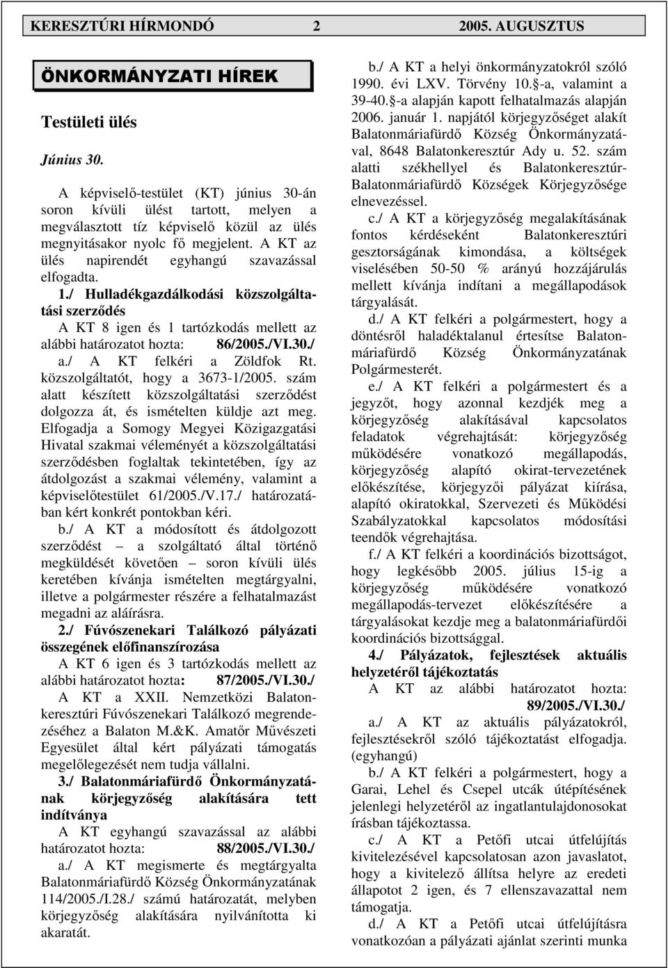 A KT az ülés napirendét egyhangú szavazással elfogadta. 1./ Hulladékgazdálkodási közszolgáltatási szerzıdés A KT 8 igen és 1 tartózkodás mellett az alábbi határozatot hozta: 86/2005./VI.30./ a.