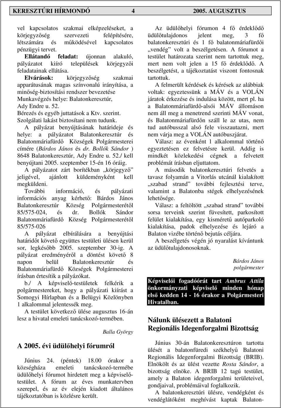 Elvárások: körjegyzıség szakmai apparátusának magas színvonalú irányítása, a minıség-biztosítási rendszer bevezetése Munkavégzés helye: Balatonkeresztúr, Ady Endre u. 52.