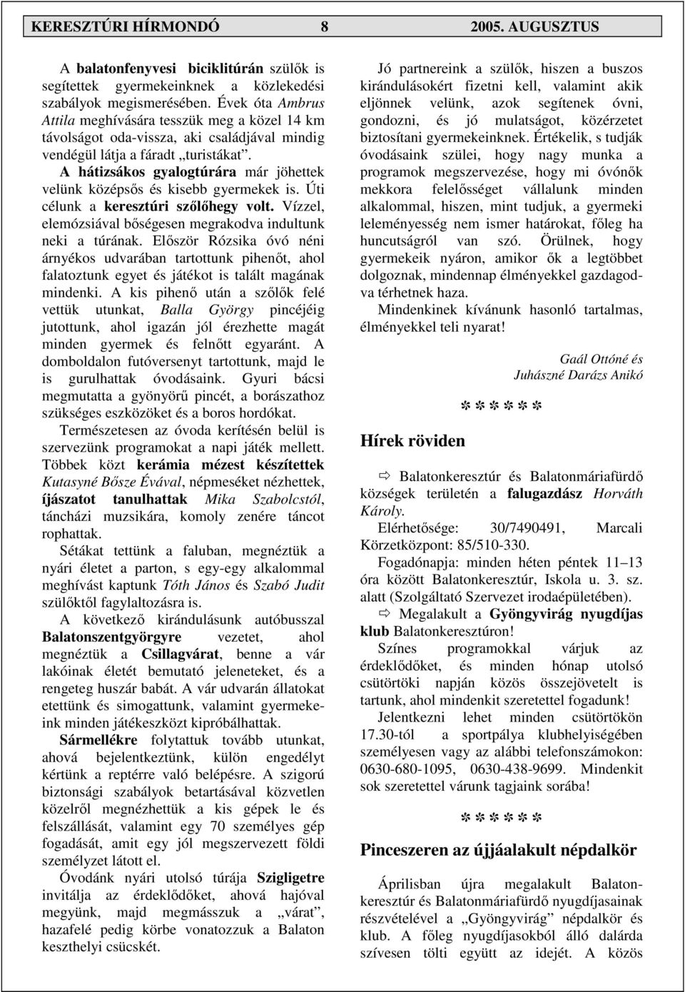 A hátizsákos gyalogtúrára már jöhettek velünk középsıs és kisebb gyermekek is. Úti célunk a keresztúri szılıhegy volt. Vízzel, elemózsiával bıségesen megrakodva indultunk neki a túrának.