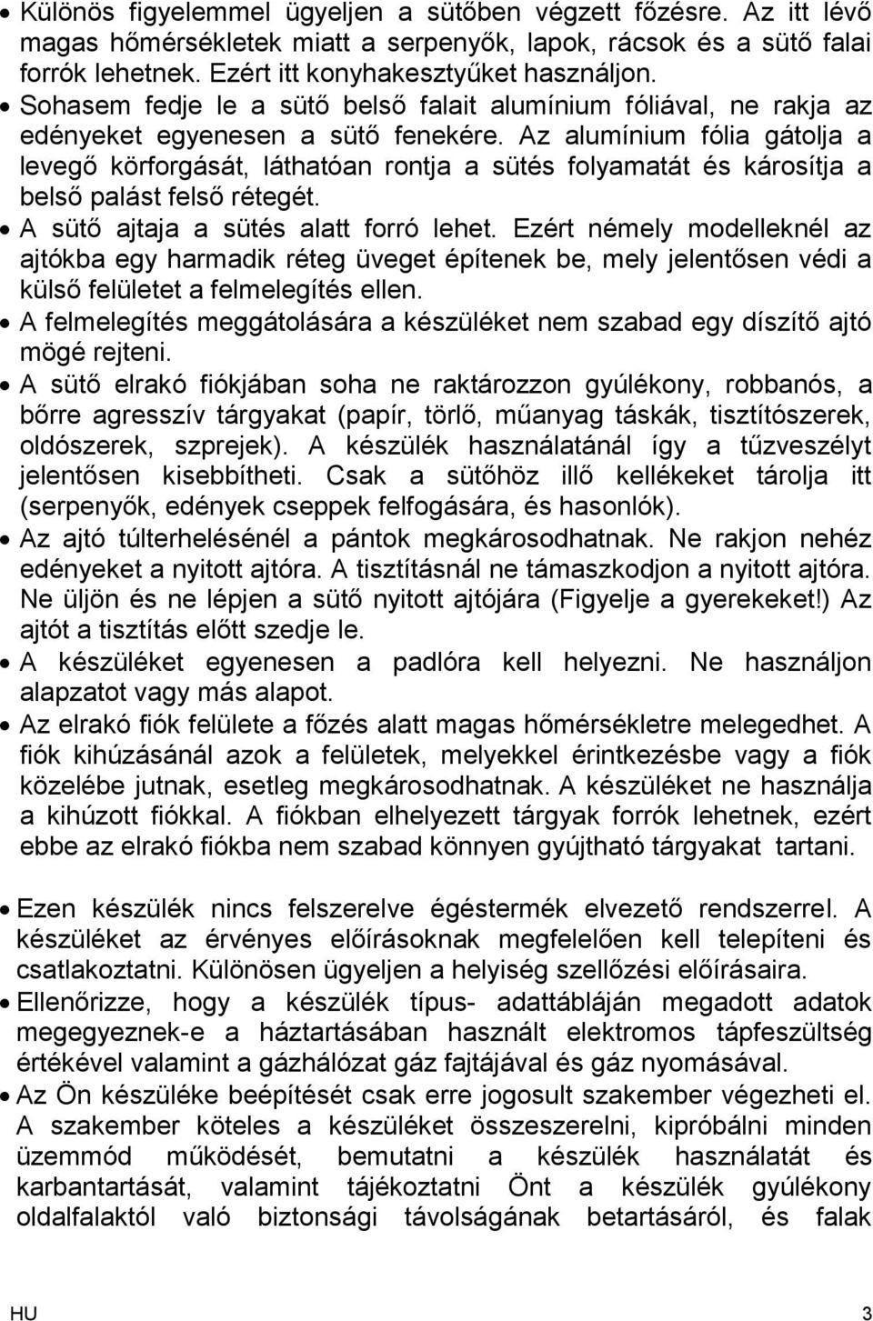 Az alumínium fólia gátolja a levegő körforgását, láthatóan rontja a sütés folyamatát és károsítja a belső palást felső rétegét. A sütő ajtaja a sütés alatt forró lehet.