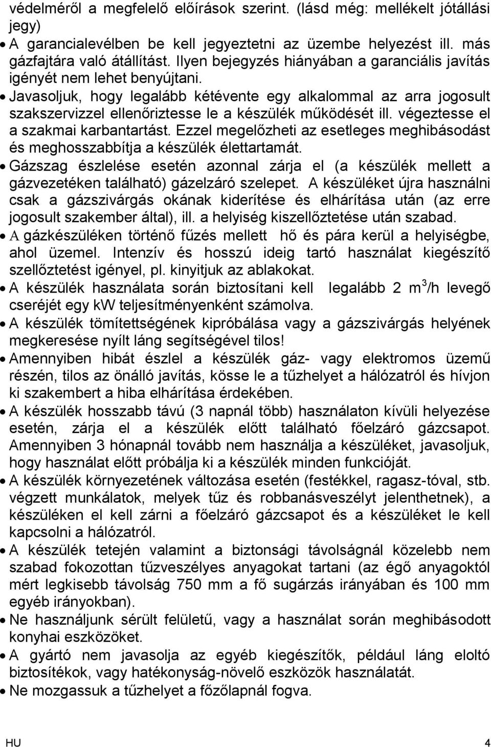 Javasoljuk, hogy legalább kétévente egy alkalommal az arra jogosult szakszervizzel ellenőriztesse le a készülék működését ill. végeztesse el a szakmai karbantartást.