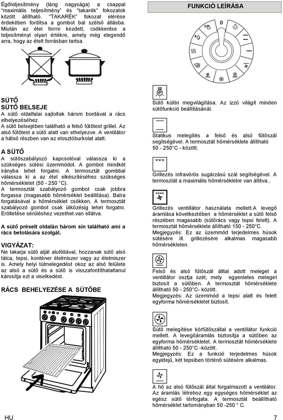 FUNKCIÓ LEÍRÁSA SÜTŐ SÜTŐ BELSEJE A sütő oldalfalai sajtoltak három bordával a rács elhelyezéséhez. A sütő belsejében található a felső fűtőtest grillel. Az alsó fűtőtest a sütő alatt van elhelyezve.