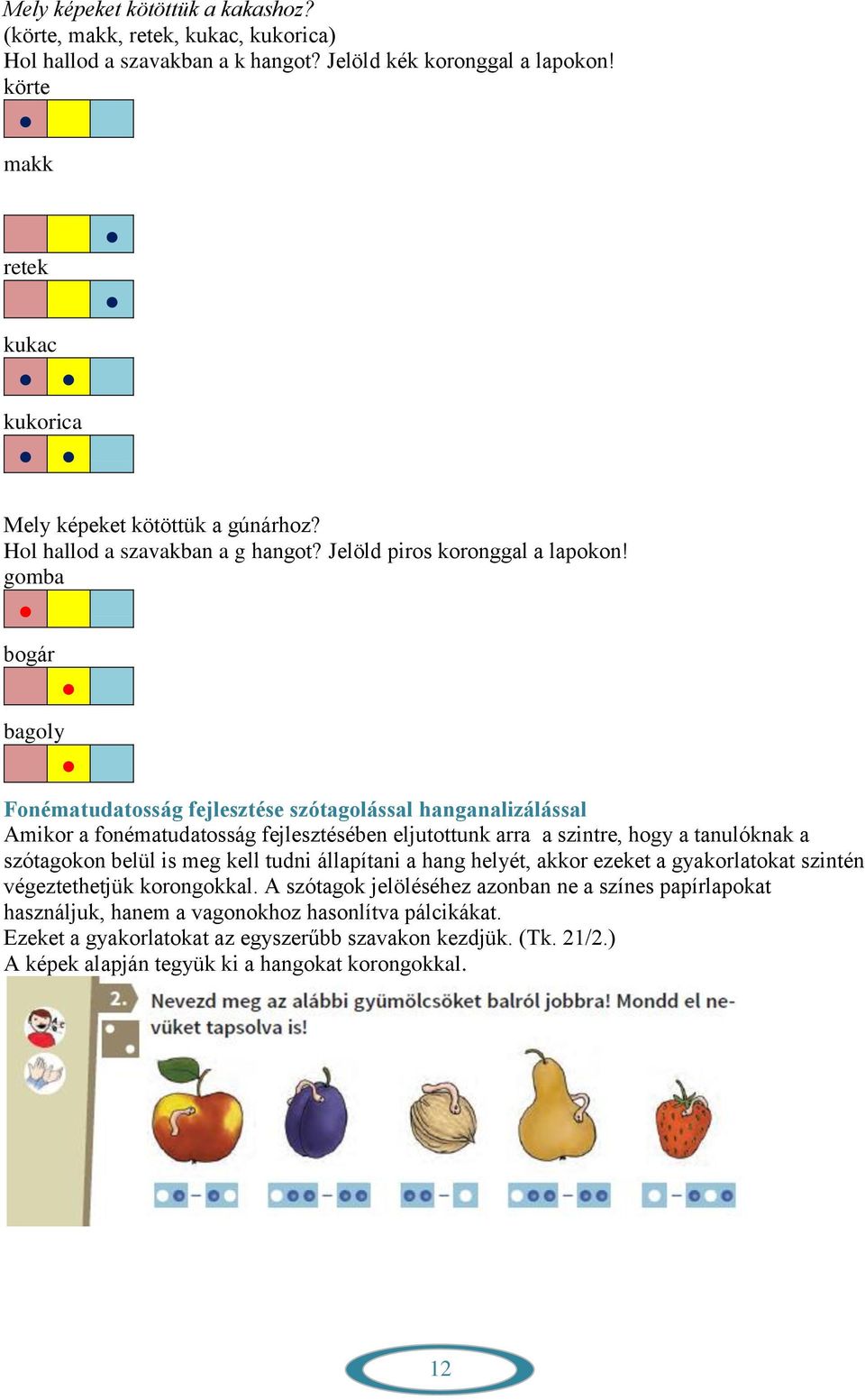 gomba bogár bagoly Fonématudatosság fejlesztése szótagolással hanganalizálással Amikor a fonématudatosság fejlesztésében eljutottunk arra a szintre, hogy a tanulóknak a szótagokon belül is meg kell