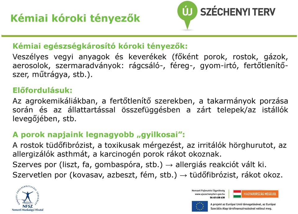 Előfordulásuk: Az agrokemikáliákban, a fertőtlenítő szerekben, a takarmányok porzása során és az állattartással összefüggésben a zárt telepek/az istállók levegőjében, stb.
