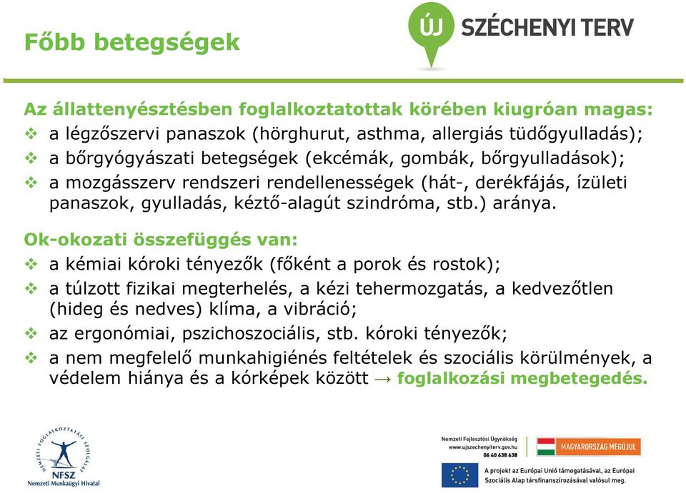 Ok-okozati összefüggés van: a kémiai kóroki tényezők (főként a porok és rostok); a túlzott fizikai megterhelés, a kézi tehermozgatás, a kedvezőtlen (hideg és nedves) klíma, a