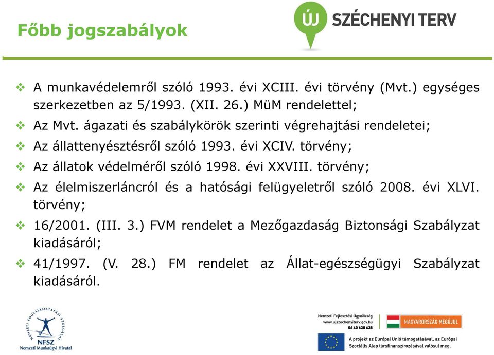 törvény; Az állatok védelméről szóló 1998. évi XXVIII. törvény; Az élelmiszerláncról és a hatósági felügyeletről szóló 2008. évi XLVI.