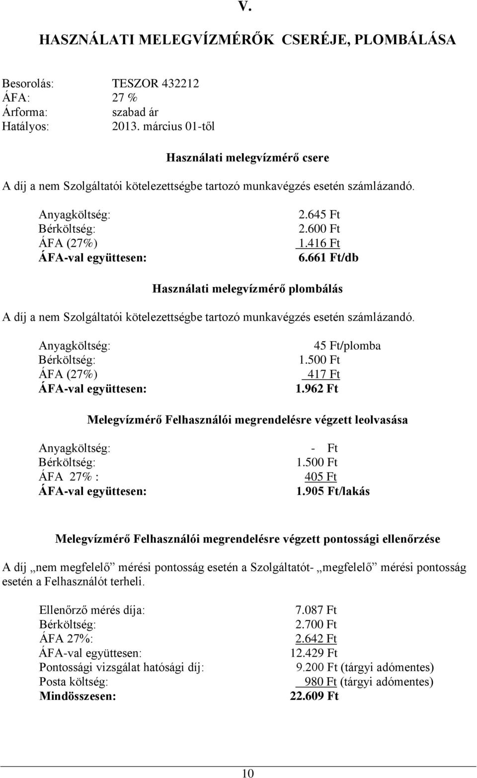 661 Ft/db Használati melegvízmérő plombálás A díj a nem Szolgáltatói kötelezettségbe tartozó munkavégzés esetén számlázandó. 45 Ft/plomba 417 Ft 1.