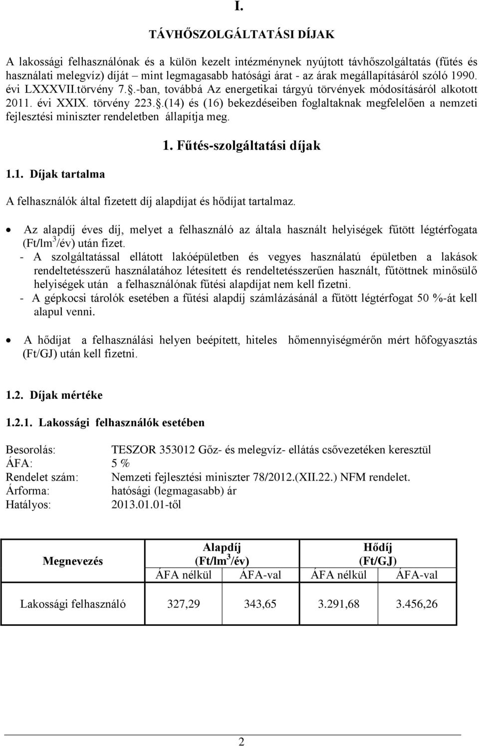 .(14) és (16) bekezdéseiben foglaltaknak megfelelően a nemzeti fejlesztési miniszter rendeletben állapítja meg. 1.1. Díjak tartalma 1.