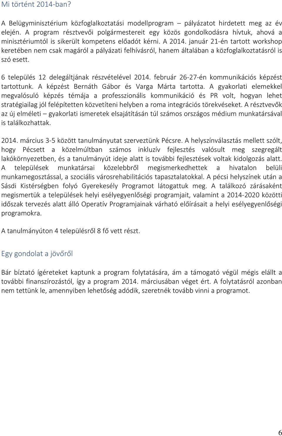 január 21-én tartott workshop keretében nem csak magáról a pályázati felhívásról, hanem általában a közfoglalkoztatásról is szó esett. 6 település 12 delegáltjának részvételével 2014.