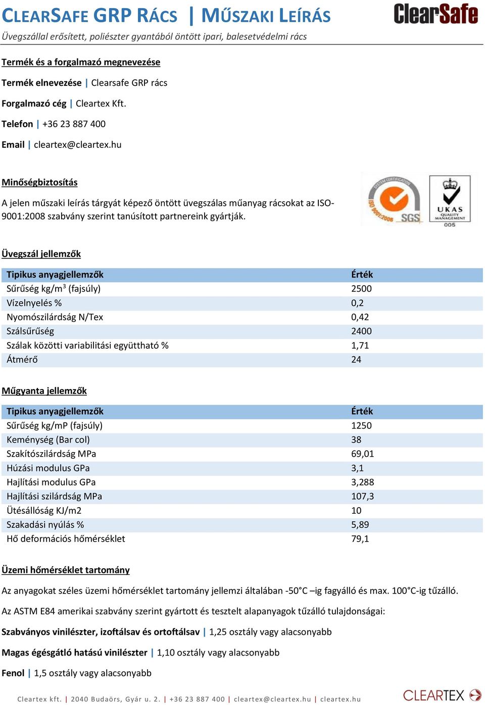 hu Minőségbiztosítás A jelen műszaki leírás tárgyát képező öntött üvegszálas műanyag rácsokat az ISO- 9001:2008 szabvány szerint tanúsított partnereink gyártják.