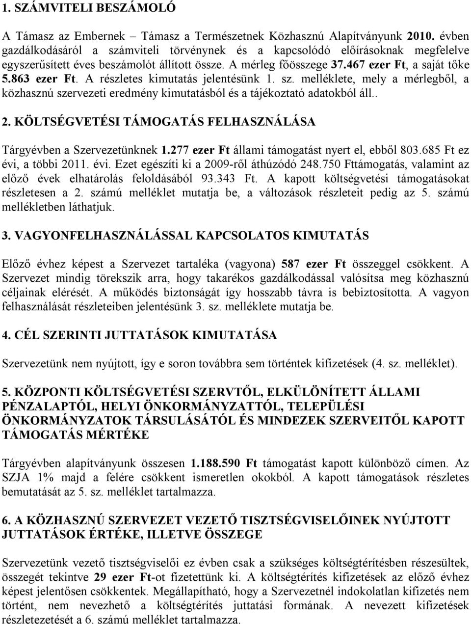 A részletes kimutatás jelentésünk 1. sz. melléklete, mely a mérlegből, a közhasznú szervezeti eredmény kimutatásból és a tájékoztató adatokból áll.. 2.